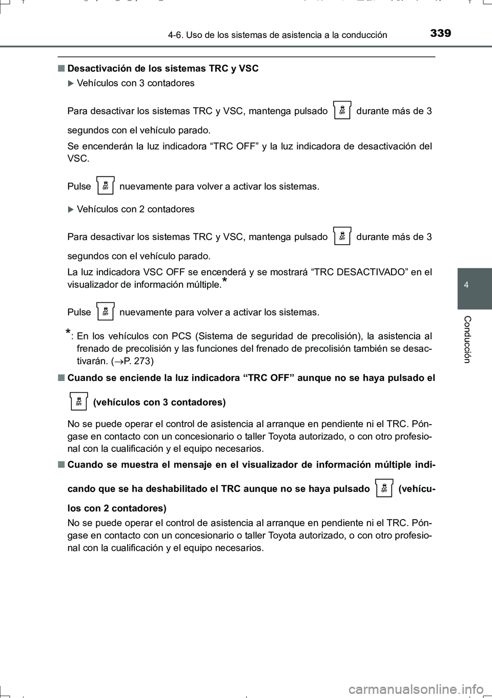 TOYOTA AURIS TOURING SPORTS 2017  Manual del propietario (in Spanish) 3394-6. Uso de los sistemas de asistencia a la conducción
4
Conducción
UK_AURIS_Touring_Sport_ES (OM12L16S)
■Desactivación de los sistemas TRC y VSC
Vehículos con 3 contadores
Para desactivar