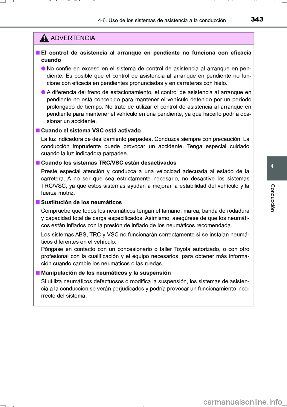 TOYOTA AURIS TOURING SPORTS 2017  Manual del propietario (in Spanish) 3434-6. Uso de los sistemas de asistencia a la conducción
4
Conducción
UK_AURIS_Touring_Sport_ES (OM12L16S)
ADVERTENCIA
■El control de asistencia al arranque en pendiente no funciona con eficacia
