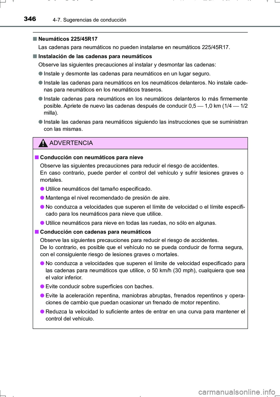 TOYOTA AURIS TOURING SPORTS 2017  Manual del propietario (in Spanish) 3464-7. Sugerencias de conducción
UK_AURIS_Touring_Sport_ES (OM12L16S)
■Neumáticos 225/45R17
Las cadenas para neumáticos no pueden instalarse en neumáticos 225/45R17.
■Instalación de las cade