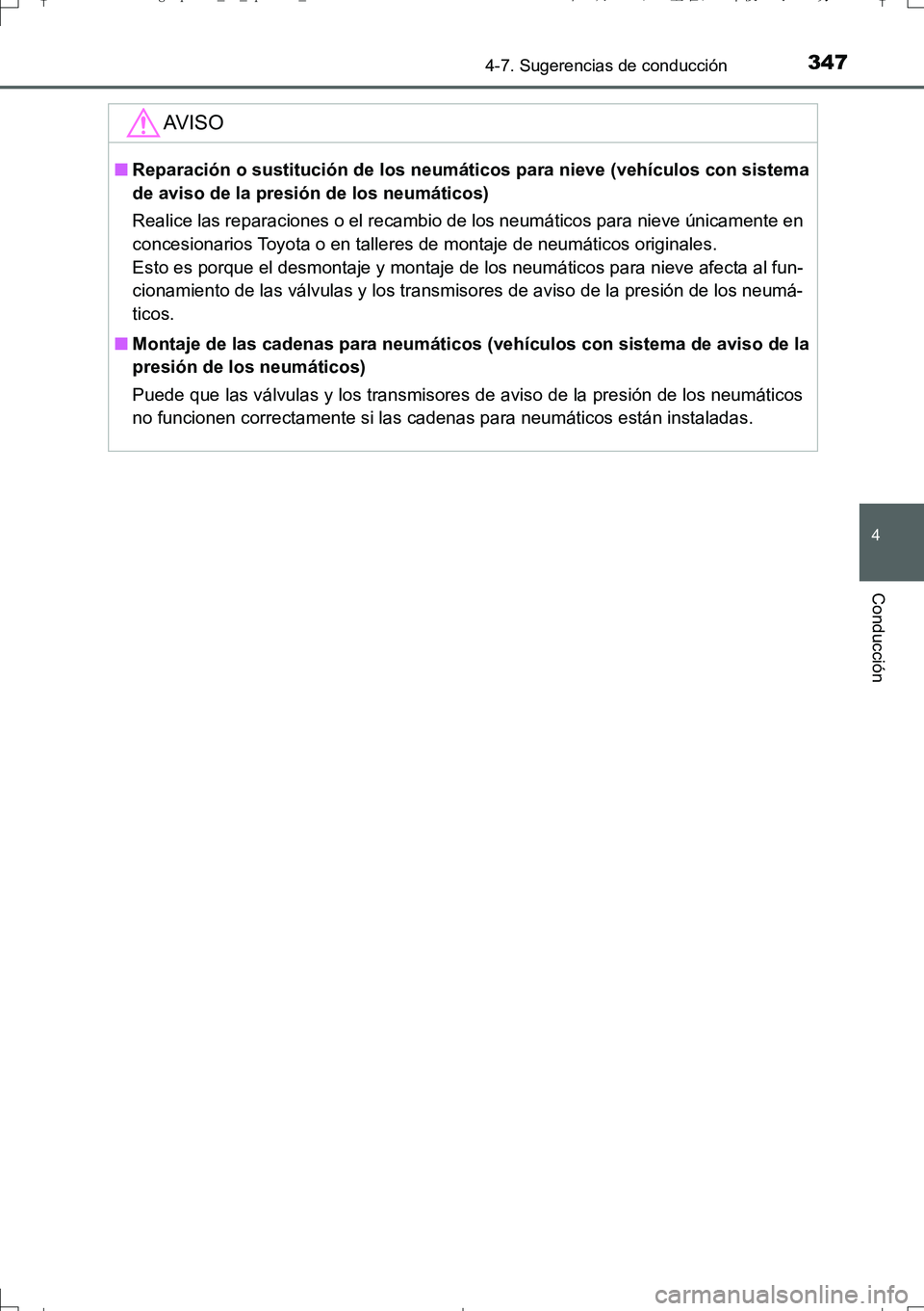 TOYOTA AURIS TOURING SPORTS 2017  Manual del propietario (in Spanish) 3474-7. Sugerencias de conducción
4
Conducción
UK_AURIS_Touring_Sport_ES (OM12L16S)
AV I S O
■Reparación o sustitución de los neumáticos para nieve (vehículos con sistema
de aviso de la presi