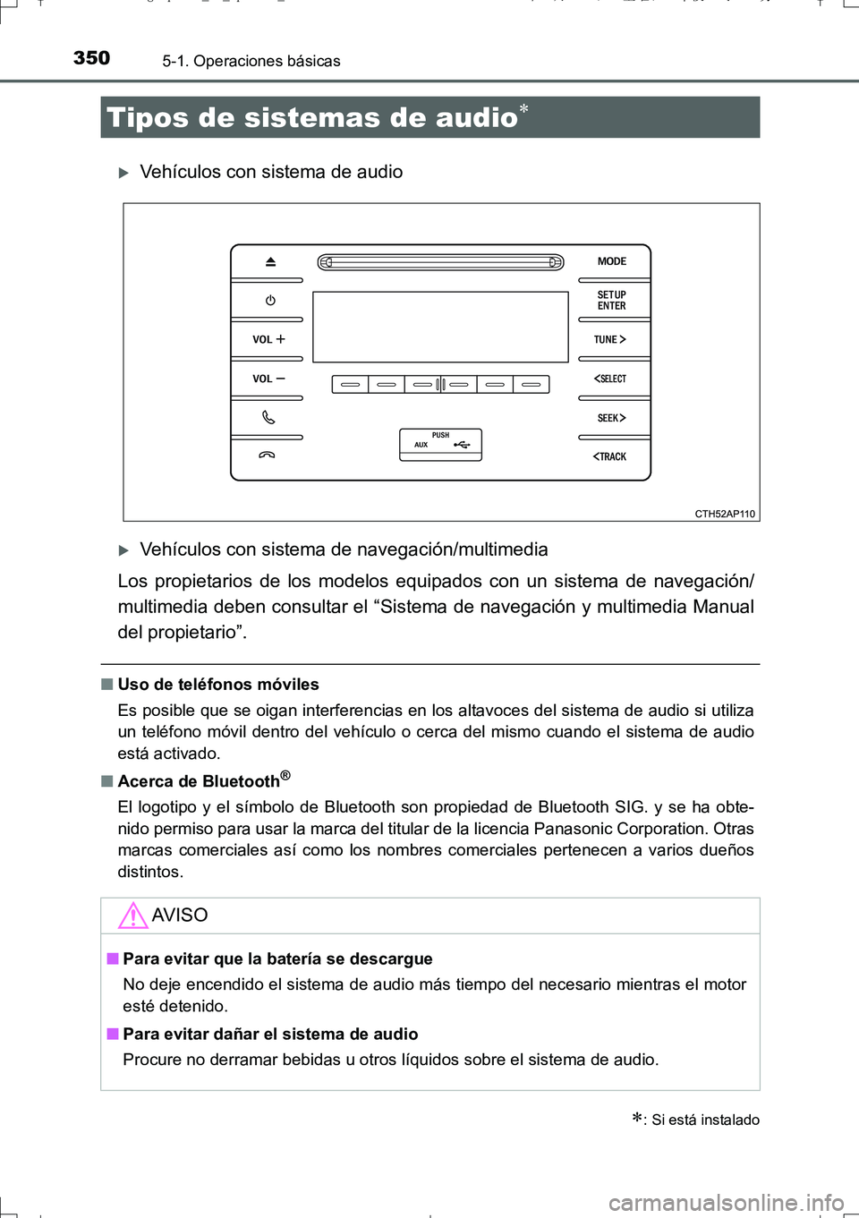 TOYOTA AURIS TOURING SPORTS 2017  Manual del propietario (in Spanish) 350
UK_AURIS_Touring_Sport_ES (OM12L16S)
5-1. Operaciones básicas
Vehículos con sistema de audio
Vehículos con sistema de navegación/multimedia
Los propietarios de los modelos equipados con 
