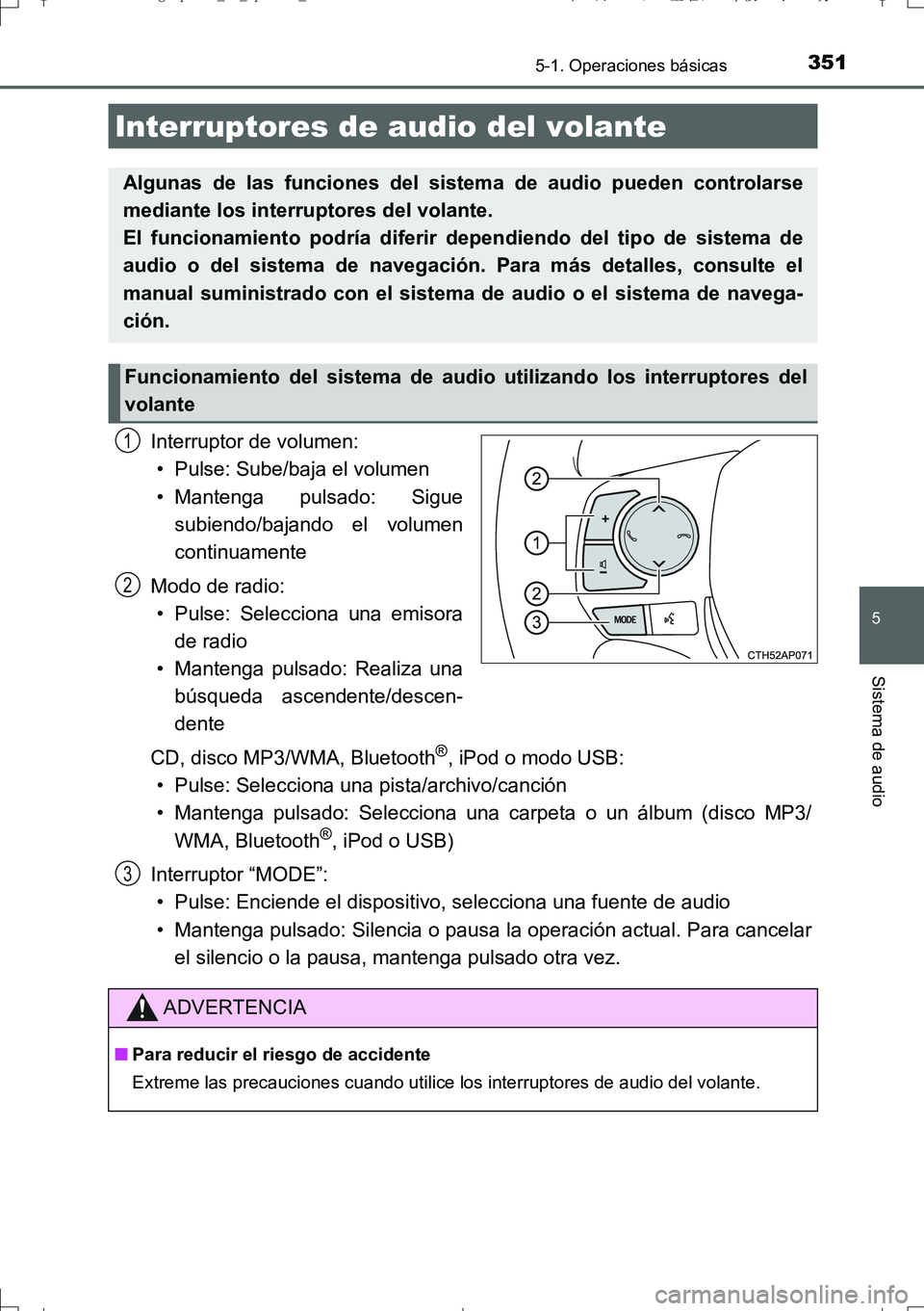 TOYOTA AURIS TOURING SPORTS 2017  Manual del propietario (in Spanish) 3515-1. Operaciones básicas
5
Sistema de audio
UK_AURIS_Touring_Sport_ES (OM12L16S)
Interruptor de volumen:
• Pulse: Sube/baja el volumen
• Mantenga pulsado: Sigue
subiendo/bajando el volumen
con