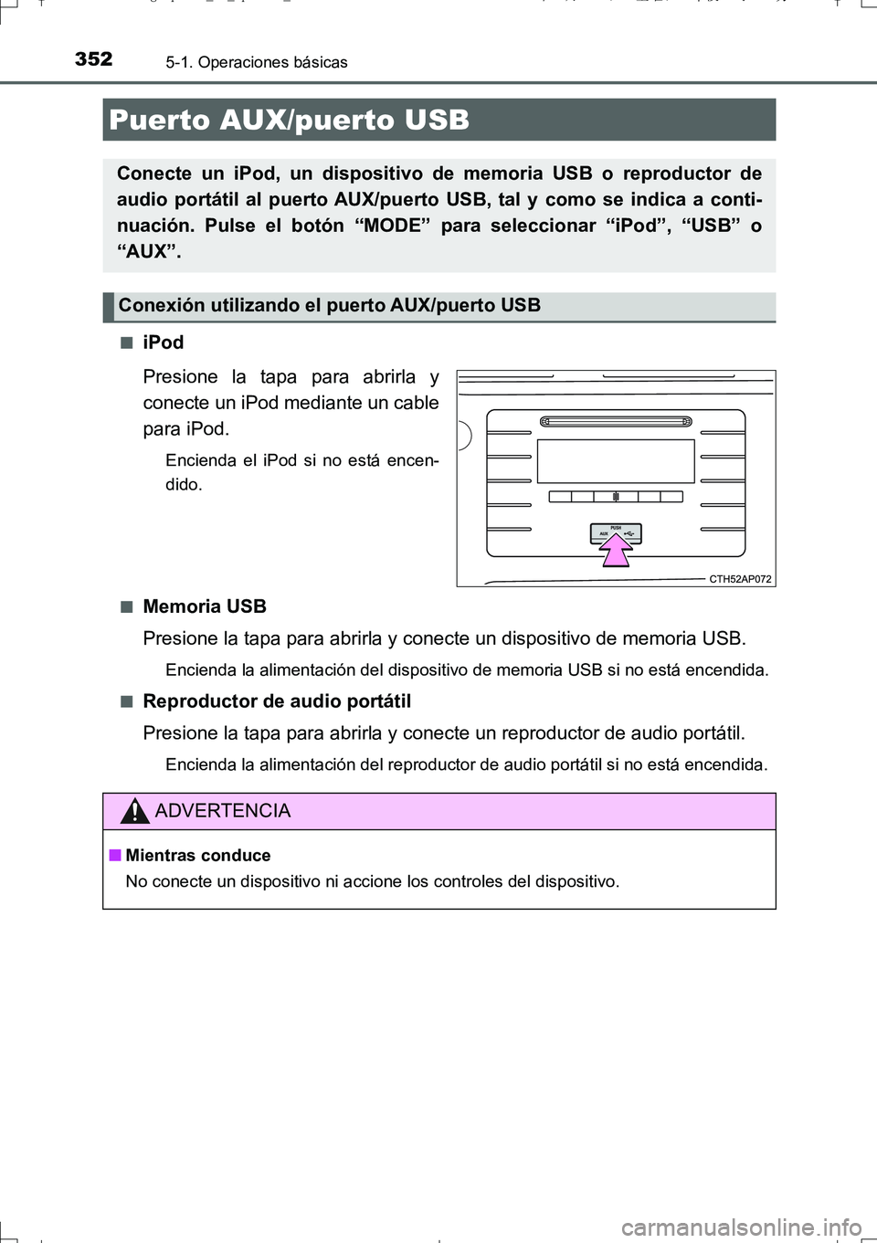 TOYOTA AURIS TOURING SPORTS 2017  Manual del propietario (in Spanish) 3525-1. Operaciones básicas
UK_AURIS_Touring_Sport_ES (OM12L16S)■
iPod
Presione la tapa para abrirla y
conecte un iPod mediante un cable
para iPod.
Encienda el iPod si no está encen-
dido.
■
Mem
