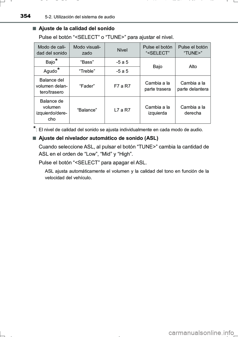 TOYOTA AURIS TOURING SPORTS 2017  Manual del propietario (in Spanish) 3545-2. Utilización del sistema de audio
UK_AURIS_Touring_Sport_ES (OM12L16S)■
Ajuste de la calidad del sonido
Pulse el botón “<SELECT” o “TUNE>” para ajustar el nivel.
*: El nivel de cali
