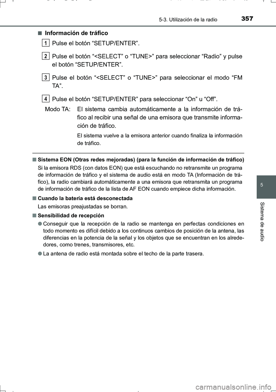 TOYOTA AURIS TOURING SPORTS 2017  Manual del propietario (in Spanish) 3575-3. Utilización de la radio
5
Sistema de audio
UK_AURIS_Touring_Sport_ES (OM12L16S)■
Información de tráfico
Pulse el botón “SETUP/ENTER”.
Pulse el botón “<SELECT” o “TUNE>” para