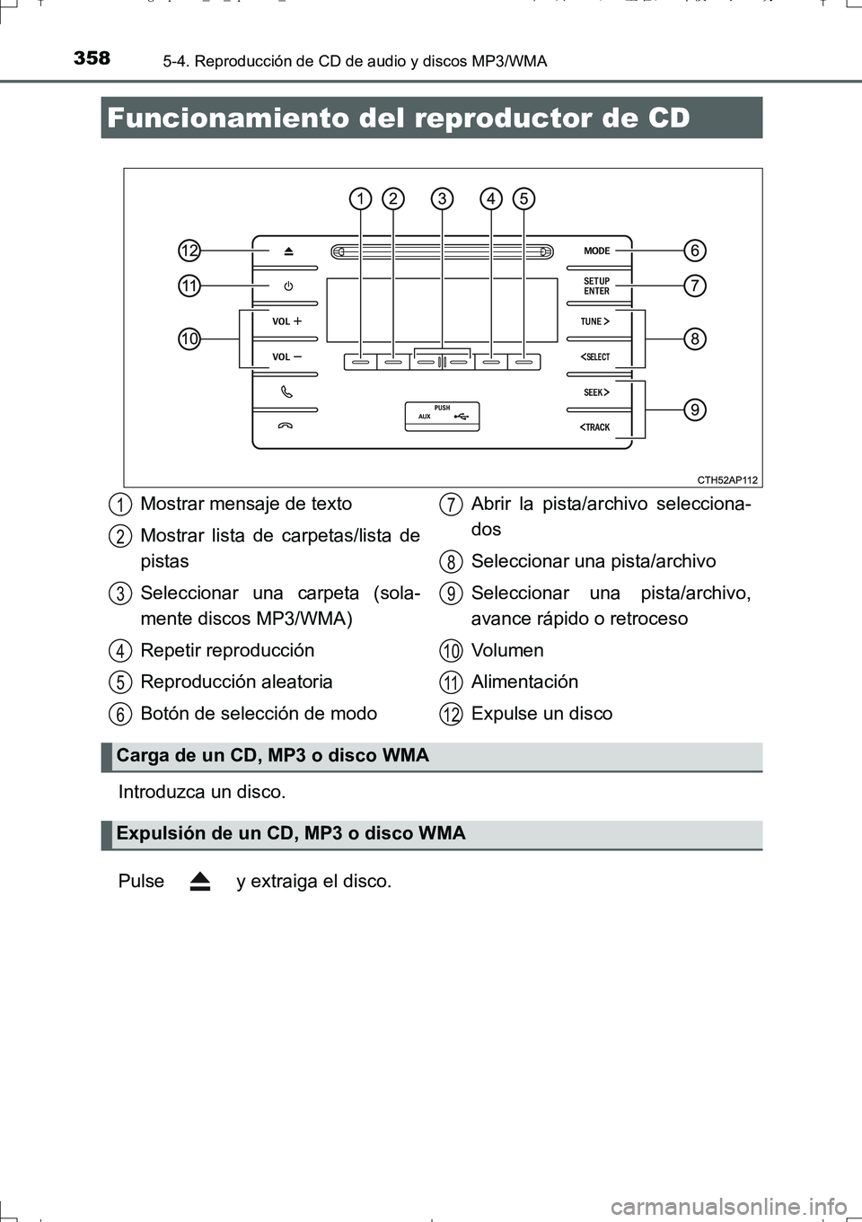 TOYOTA AURIS TOURING SPORTS 2017  Manual del propietario (in Spanish) 358
UK_AURIS_Touring_Sport_ES (OM12L16S)
5-4. Reproducción de CD de audio y discos MP3/WMA
Introduzca un disco.
Pulse   y extraiga el disco.
Funcionamiento del reproductor de CD
Mostrar mensaje de te
