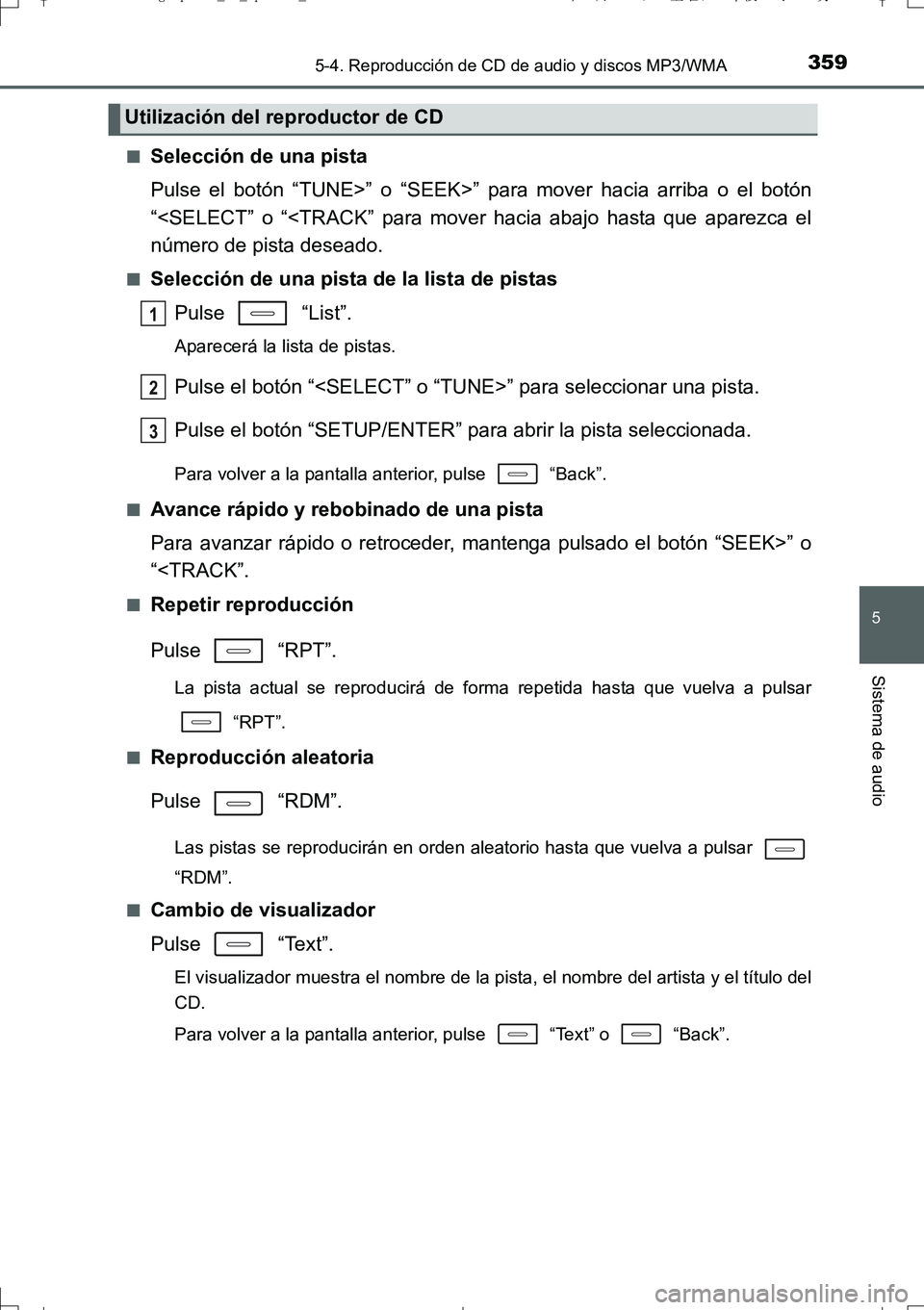 TOYOTA AURIS TOURING SPORTS 2017  Manual del propietario (in Spanish) 3595-4. Reproducción de CD de audio y discos MP3/WMA
5
Sistema de audio
UK_AURIS_Touring_Sport_ES (OM12L16S)■
Selección de una pista
Pulse el botón “TUNE>” o “SEEK>” para mover hacia arri