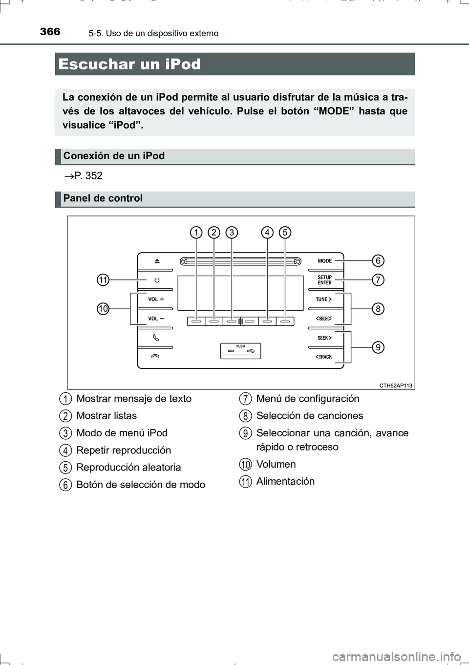 TOYOTA AURIS TOURING SPORTS 2017  Manual del propietario (in Spanish) 366
UK_AURIS_Touring_Sport_ES (OM12L16S)
5-5. Uso de un dispositivo externo
P. 352
Escuchar un iPod
La conexión de un iPod permite al usuario disfrutar de la música a tra-
vés de los altavoces d