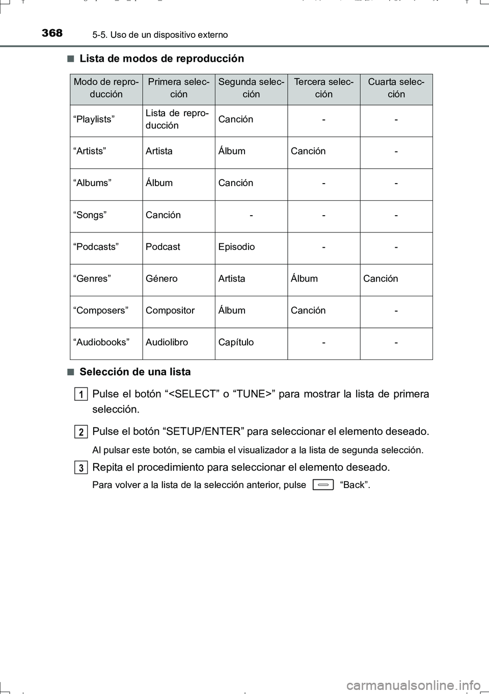 TOYOTA AURIS TOURING SPORTS 2017  Manual del propietario (in Spanish) 3685-5. Uso de un dispositivo externo
UK_AURIS_Touring_Sport_ES (OM12L16S)■
Lista de modos de reproducción
■Selección de una lista
Pulse el botón “<SELECT” o “TUNE>” para mostrar la lis