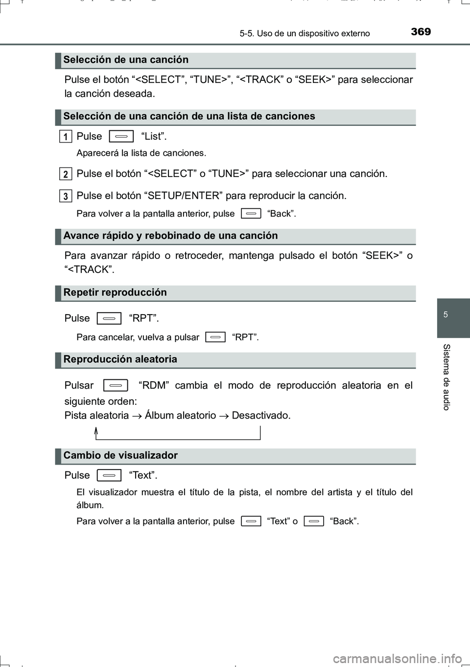 TOYOTA AURIS TOURING SPORTS 2017  Manual del propietario (in Spanish) 3695-5. Uso de un dispositivo externo
5
Sistema de audio
UK_AURIS_Touring_Sport_ES (OM12L16S)
Pulse el botón “<SELECT”, “TUNE>”, “<TRACK” o “SEEK>” para seleccionar
la canción desead