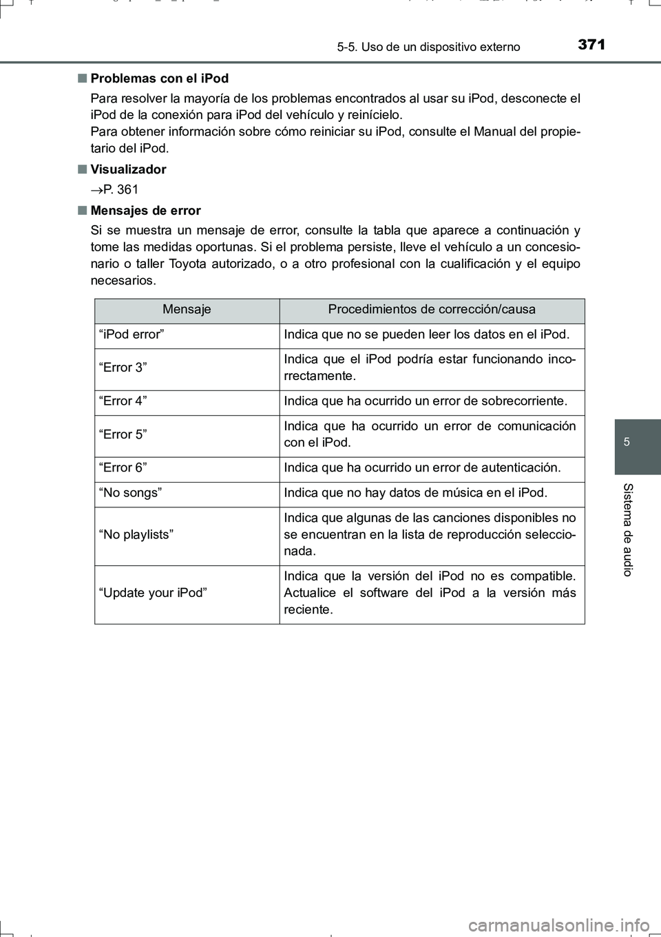 TOYOTA AURIS TOURING SPORTS 2017  Manual del propietario (in Spanish) 3715-5. Uso de un dispositivo externo
5
Sistema de audio
UK_AURIS_Touring_Sport_ES (OM12L16S)■Problemas con el iPod
Para resolver la mayoría de los problemas encontrados al usar su iPod, desconecte