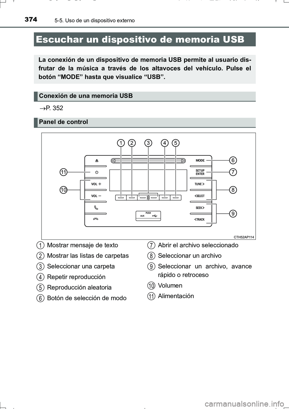 TOYOTA AURIS TOURING SPORTS 2017  Manual del propietario (in Spanish) 3745-5. Uso de un dispositivo externo
UK_AURIS_Touring_Sport_ES (OM12L16S)
P. 352
Escuchar un dispositivo de memoria USB
La conexión de un dispositivo de memoria USB permite al usuario dis-
frutar