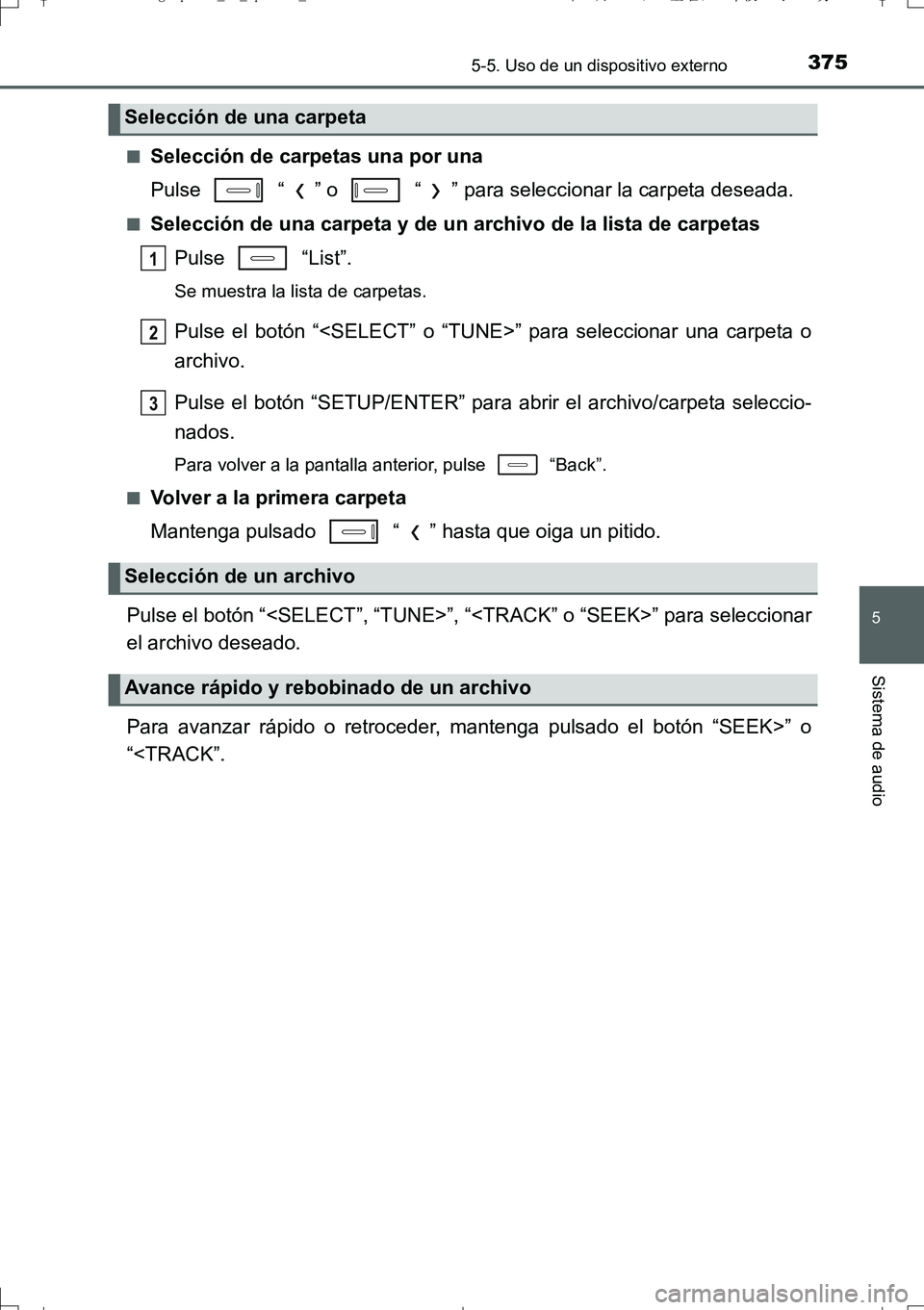 TOYOTA AURIS TOURING SPORTS 2017  Manual del propietario (in Spanish) 3755-5. Uso de un dispositivo externo
5
Sistema de audio
UK_AURIS_Touring_Sport_ES (OM12L16S)■
Selección de carpetas una por una
Pulse   “ ” o   “ ” para seleccionar la carpeta deseada.
■