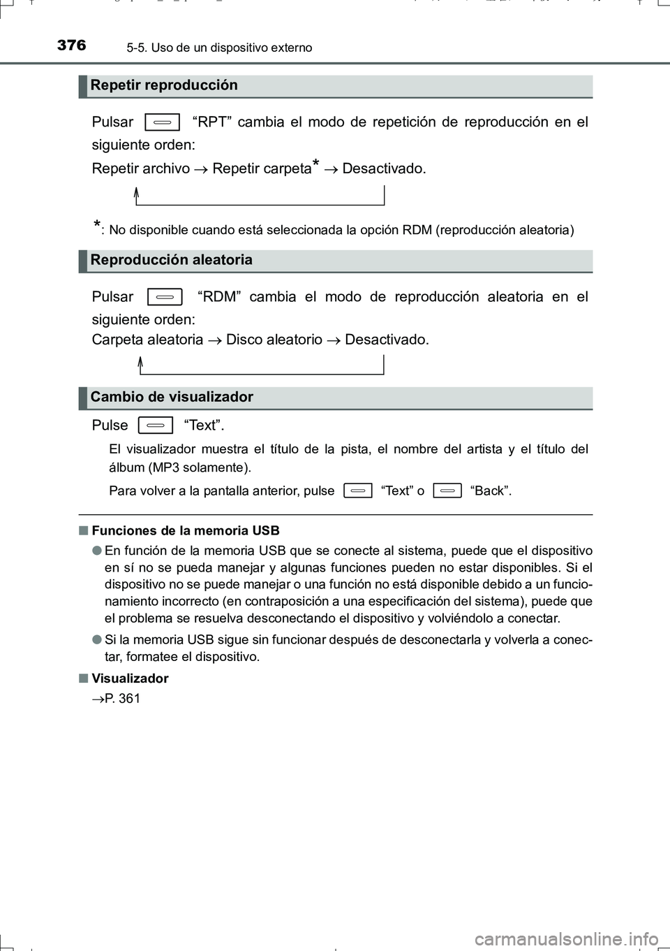 TOYOTA AURIS TOURING SPORTS 2017  Manual del propietario (in Spanish) 3765-5. Uso de un dispositivo externo
UK_AURIS_Touring_Sport_ES (OM12L16S)
Pulsar   “RPT” cambia el modo de repetición de reproducción en el
siguiente orden: 
Repetir archivo  Repetir carpeta