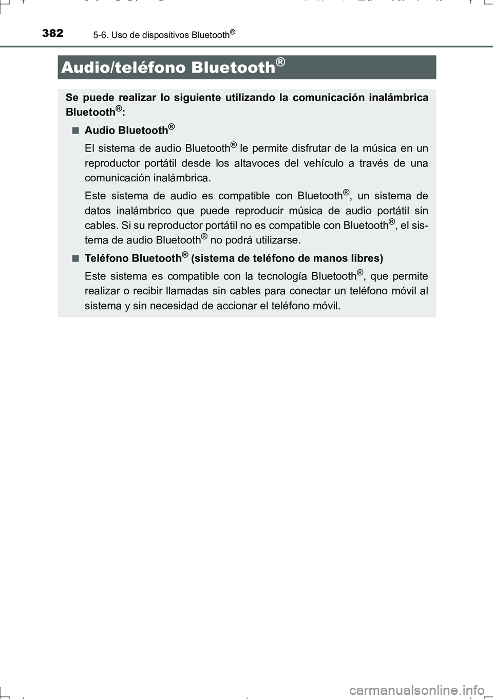 TOYOTA AURIS TOURING SPORTS 2017  Manual del propietario (in Spanish) 382
UK_AURIS_Touring_Sport_ES (OM12L16S)
5-6. Uso de dispositivos Bluetooth®
Audio/teléfono Bluetooth®
Se puede realizar lo siguiente utilizando la comunicación inalámbrica
Bluetooth®:
■Audio 