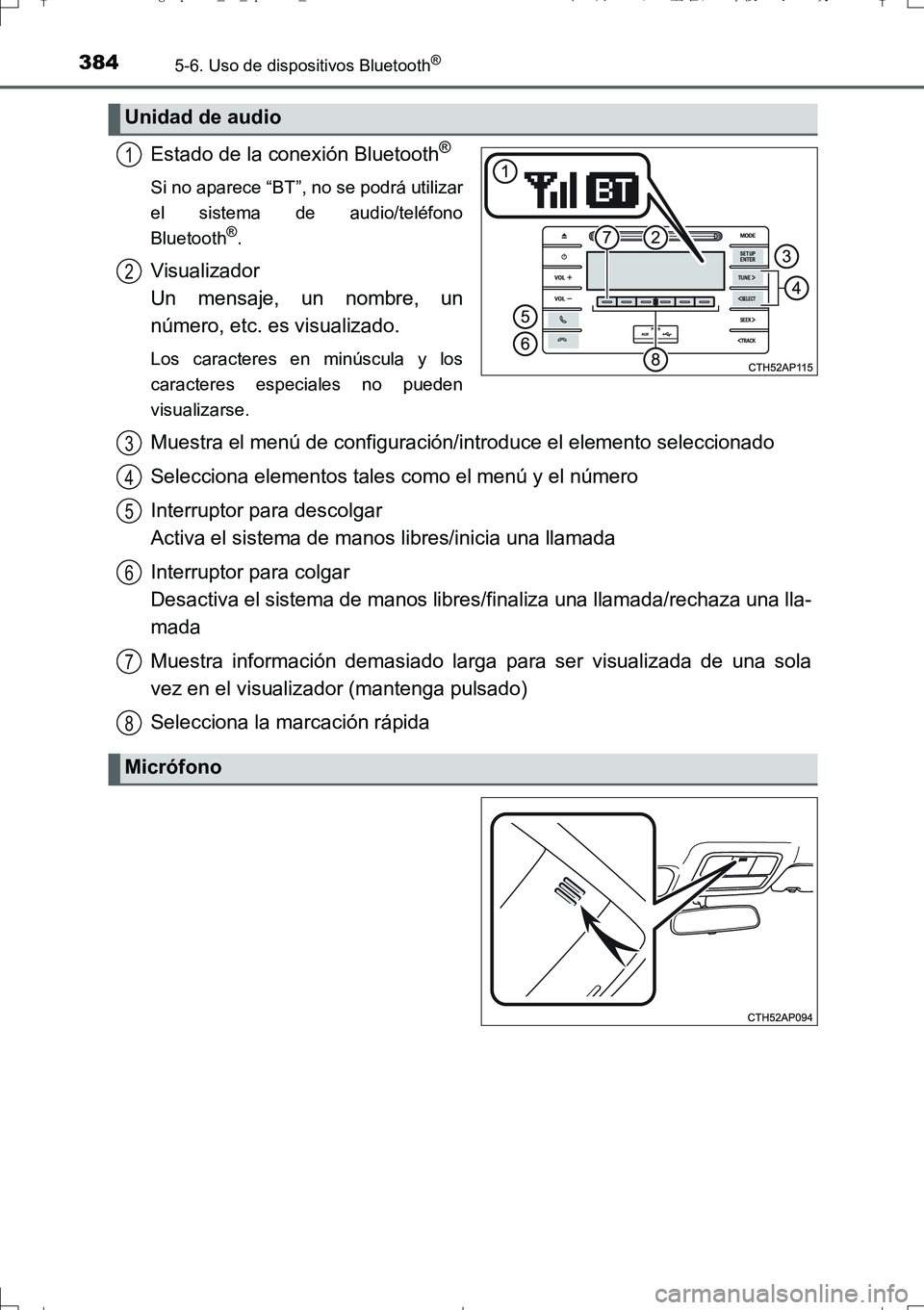 TOYOTA AURIS TOURING SPORTS 2017  Manual del propietario (in Spanish) 3845-6. Uso de dispositivos Bluetooth®
UK_AURIS_Touring_Sport_ES (OM12L16S)
Estado de la conexión Bluetooth®
Si no aparece “BT”, no se podrá utilizar
el sistema de audio/teléfono
Bluetooth
®