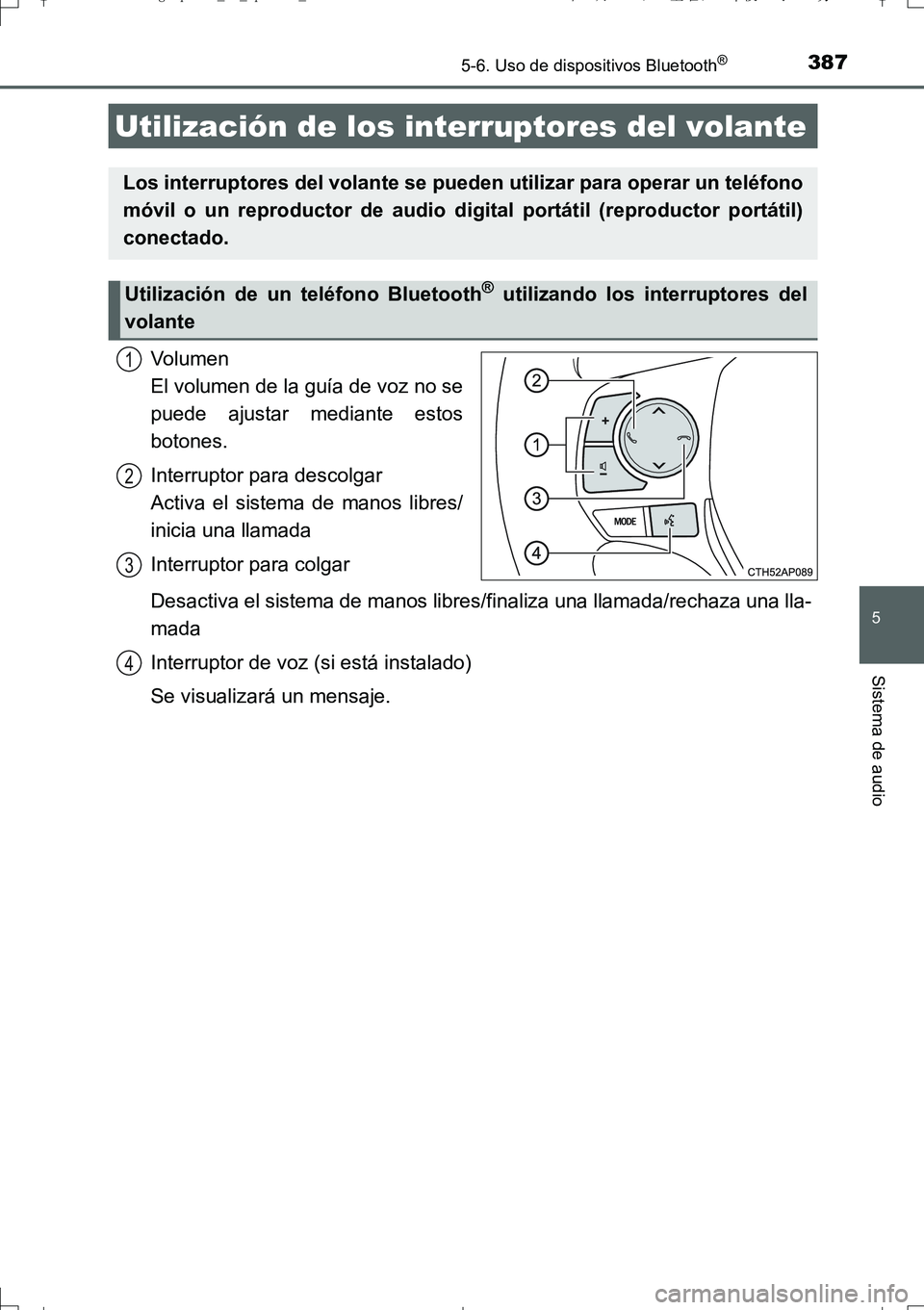 TOYOTA AURIS TOURING SPORTS 2017  Manual del propietario (in Spanish) 3875-6. Uso de dispositivos Bluetooth®
5
Sistema de audio
UK_AURIS_Touring_Sport_ES (OM12L16S)
Volumen 
El volumen de la guía de voz no se
puede ajustar mediante estos
botones.
Interruptor para desc