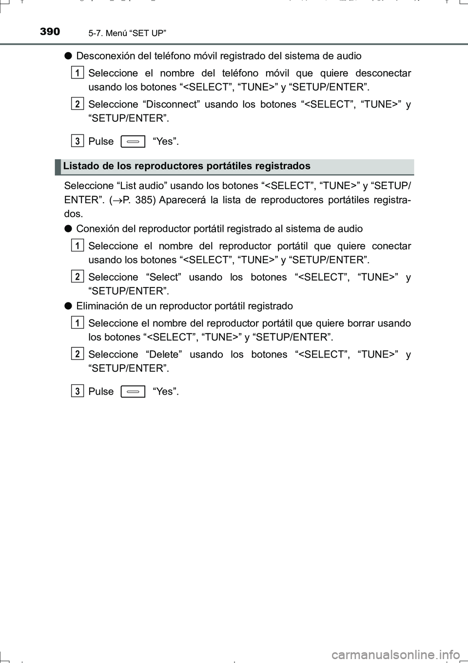 TOYOTA AURIS TOURING SPORTS 2017  Manual del propietario (in Spanish) 3905-7. Menú “SET UP”
UK_AURIS_Touring_Sport_ES (OM12L16S)
●Desconexión del teléfono móvil registrado del sistema de audio
Seleccione el nombre del teléfono móvil que quiere desconectar
us