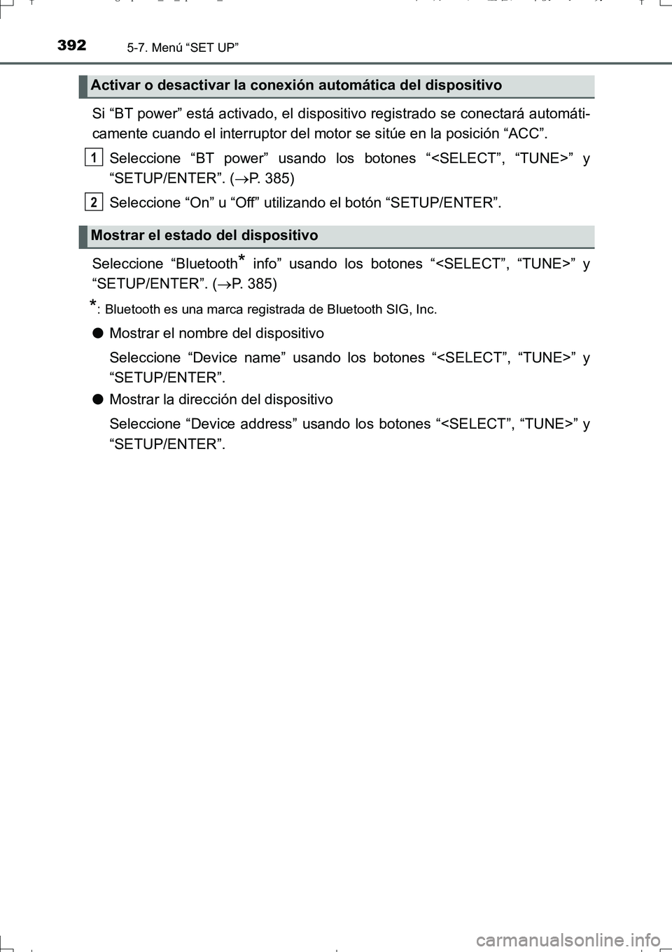 TOYOTA AURIS TOURING SPORTS 2017  Manual del propietario (in Spanish) 3925-7. Menú “SET UP”
UK_AURIS_Touring_Sport_ES (OM12L16S)
Si “BT power” está activado, el dispositivo registrado se conectará automáti-
camente cuando el interruptor del motor se sitúe e