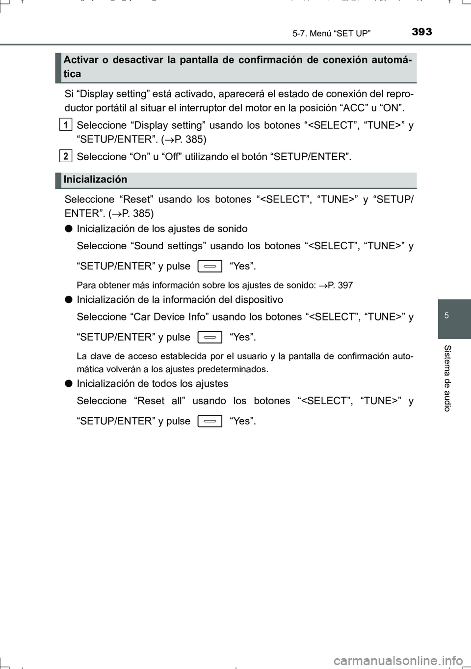 TOYOTA AURIS TOURING SPORTS 2017  Manual del propietario (in Spanish) 3935-7. Menú “SET UP”
5
Sistema de audio
UK_AURIS_Touring_Sport_ES (OM12L16S)
Si “Display setting” está activado, aparecerá el estado de conexión del repro-
ductor portátil al situar el i