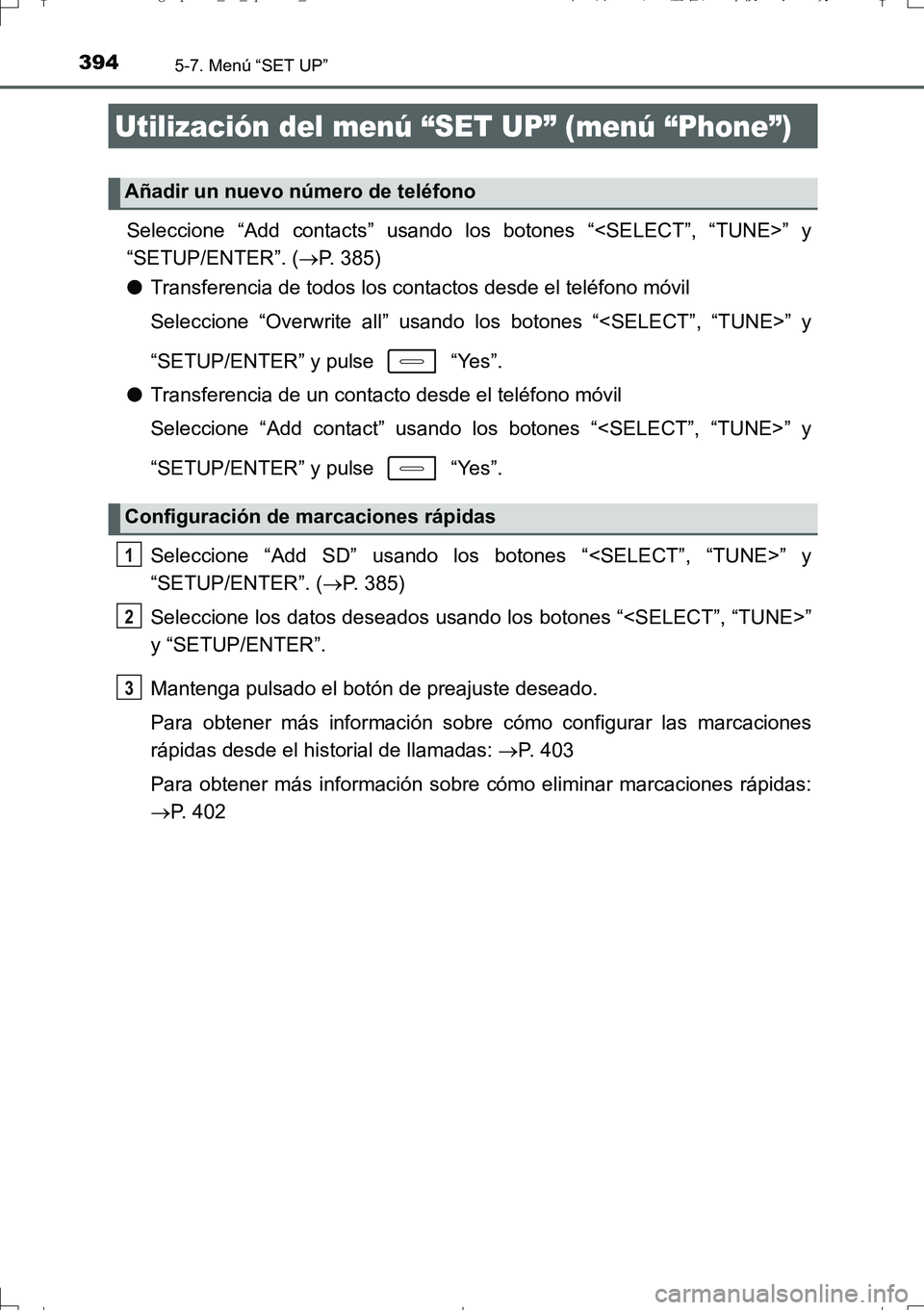 TOYOTA AURIS TOURING SPORTS 2017  Manual del propietario (in Spanish) 3945-7. Menú “SET UP”
UK_AURIS_Touring_Sport_ES (OM12L16S)
Seleccione “Add contacts” usando los botones “<SELECT”, “TUNE>” y
“SETUP/ENTER”. (P. 385)
●Transferencia de todos l