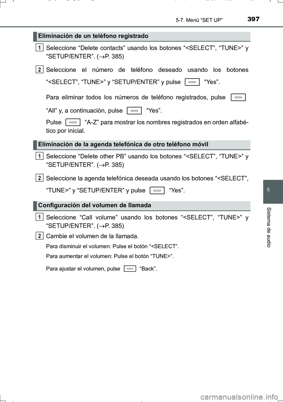 TOYOTA AURIS TOURING SPORTS 2017  Manual del propietario (in Spanish) 3975-7. Menú “SET UP”
5
Sistema de audio
UK_AURIS_Touring_Sport_ES (OM12L16S)
Seleccione “Delete contacts” usando los botones “<SELECT”, “TUNE>” y
“SETUP/ENTER”. (P. 385)
Selec