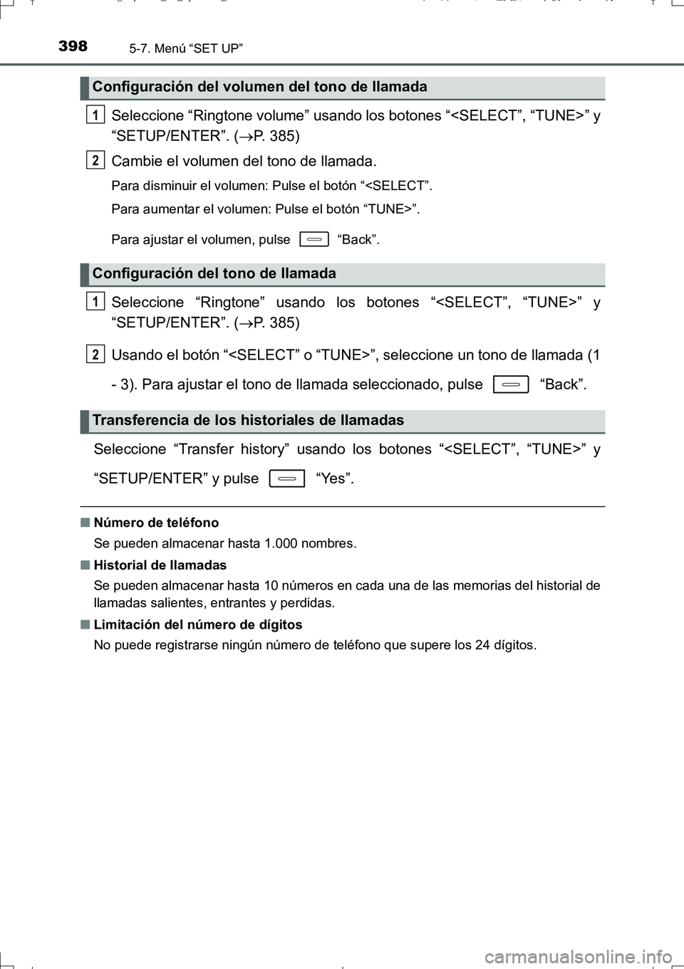 TOYOTA AURIS TOURING SPORTS 2017  Manual del propietario (in Spanish) 3985-7. Menú “SET UP”
UK_AURIS_Touring_Sport_ES (OM12L16S)
Seleccione “Ringtone volume” usando los botones “<SELECT”, “TUNE>” y
“SETUP/ENTER”. (P. 385)
Cambie el volumen del to