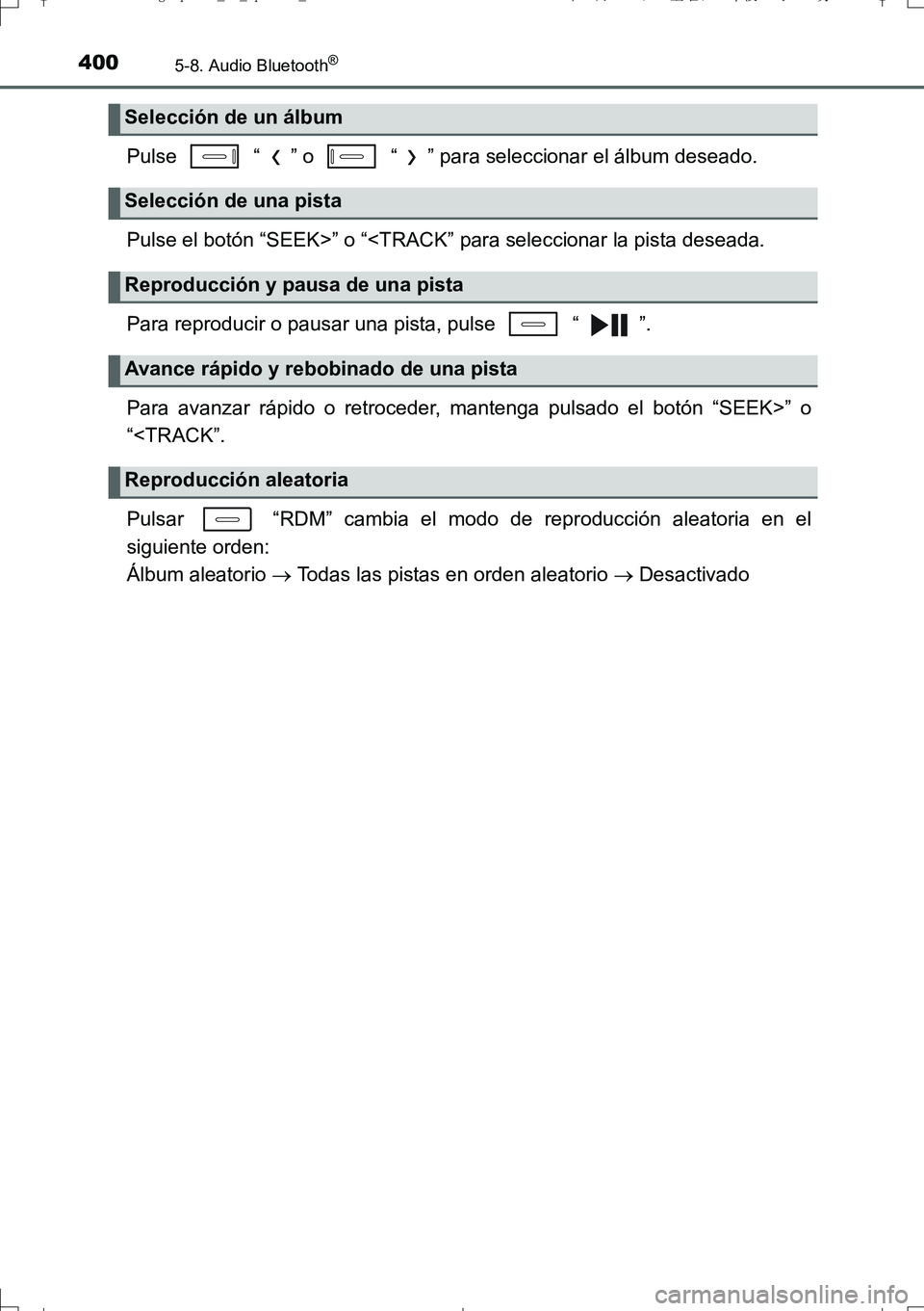 TOYOTA AURIS TOURING SPORTS 2017  Manual del propietario (in Spanish) 4005-8. Audio Bluetooth®
UK_AURIS_Touring_Sport_ES (OM12L16S)
Pulse   “ ” o   “ ” para seleccionar el álbum deseado.
Pulse el botón “SEEK>” o “<TRACK” para seleccionar la pista dese