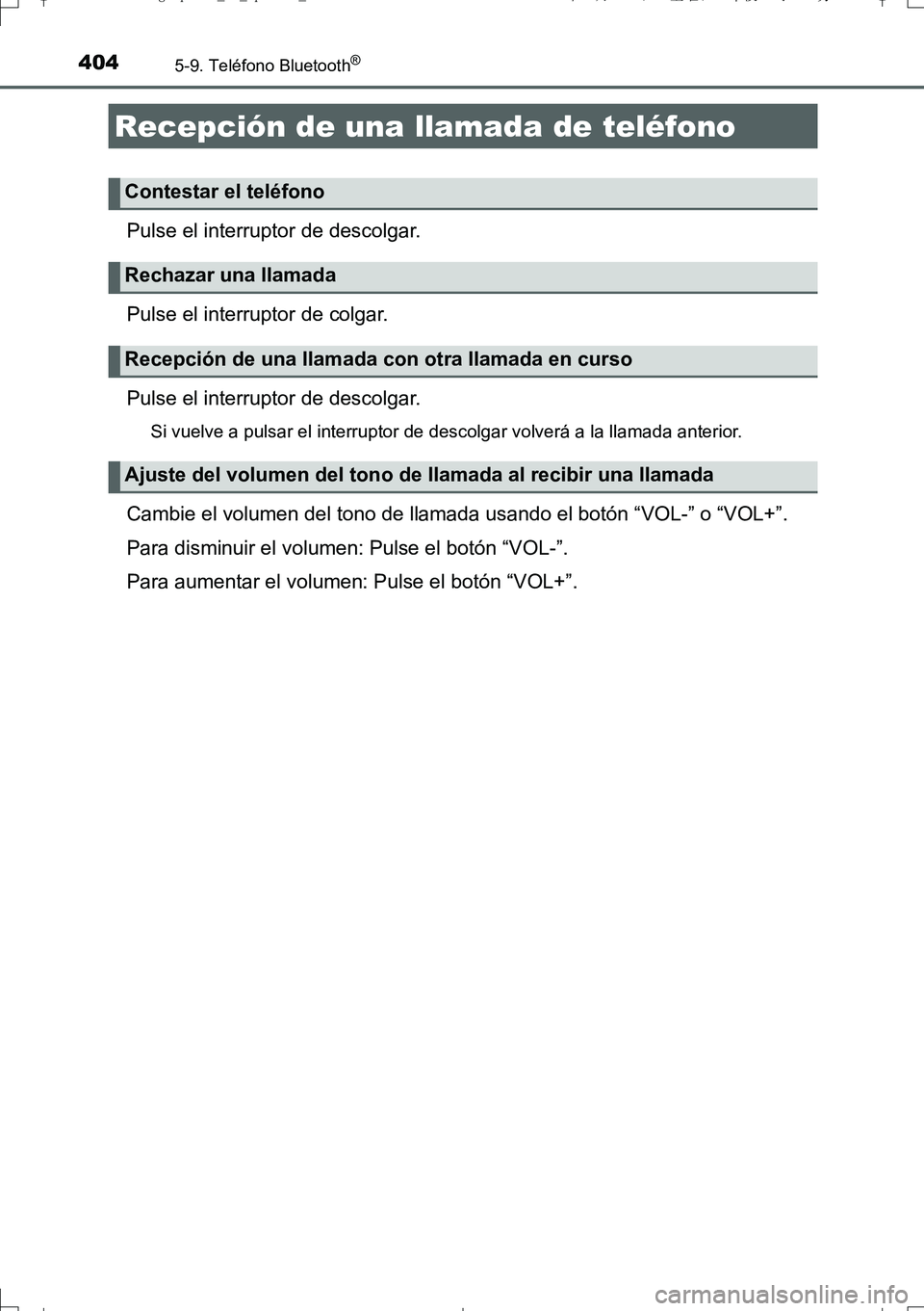 TOYOTA AURIS TOURING SPORTS 2017  Manual del propietario (in Spanish) 4045-9. Teléfono Bluetooth®
UK_AURIS_Touring_Sport_ES (OM12L16S)
Pulse el interruptor de descolgar.
Pulse el interruptor de colgar.
Pulse el interruptor de descolgar.
Si vuelve a pulsar el interrupt