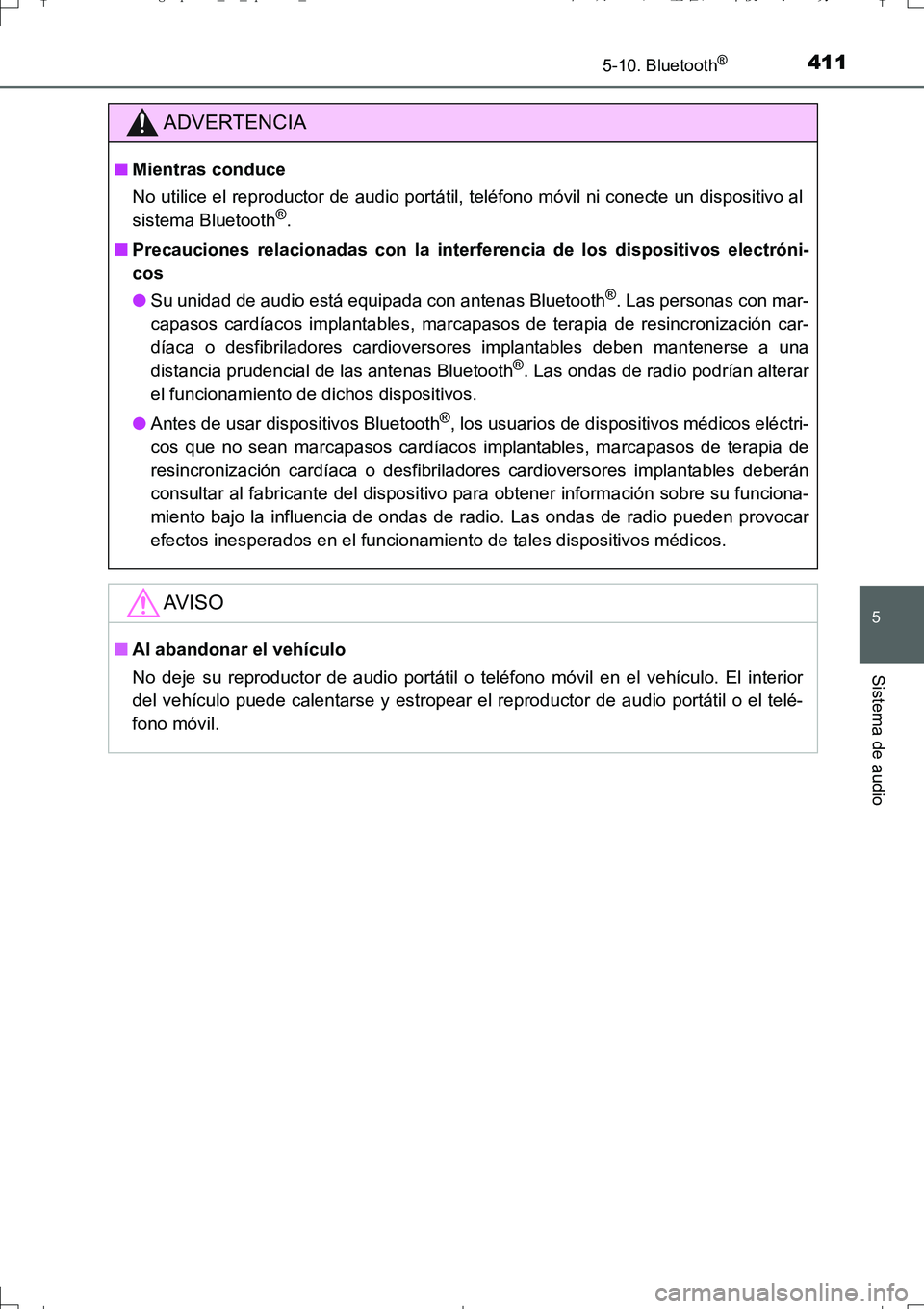 TOYOTA AURIS TOURING SPORTS 2017  Manual del propietario (in Spanish) 4115-10. Bluetooth®
5
Sistema de audio
UK_AURIS_Touring_Sport_ES (OM12L16S)
ADVERTENCIA
■Mientras conduce
No utilice el reproductor de audio portátil, teléfono móvil ni conecte un dispositivo al