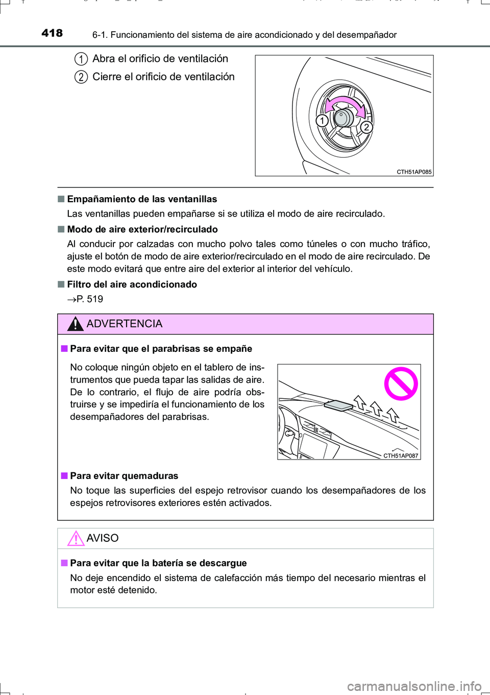 TOYOTA AURIS TOURING SPORTS 2017  Manual del propietario (in Spanish) 4186-1. Funcionamiento del sistema de aire acondicionado y del desempañador
UK_AURIS_Touring_Sport_ES (OM12L16S)
Abra el orificio de ventilación
Cierre el orificio de ventilación
■Empañamiento d