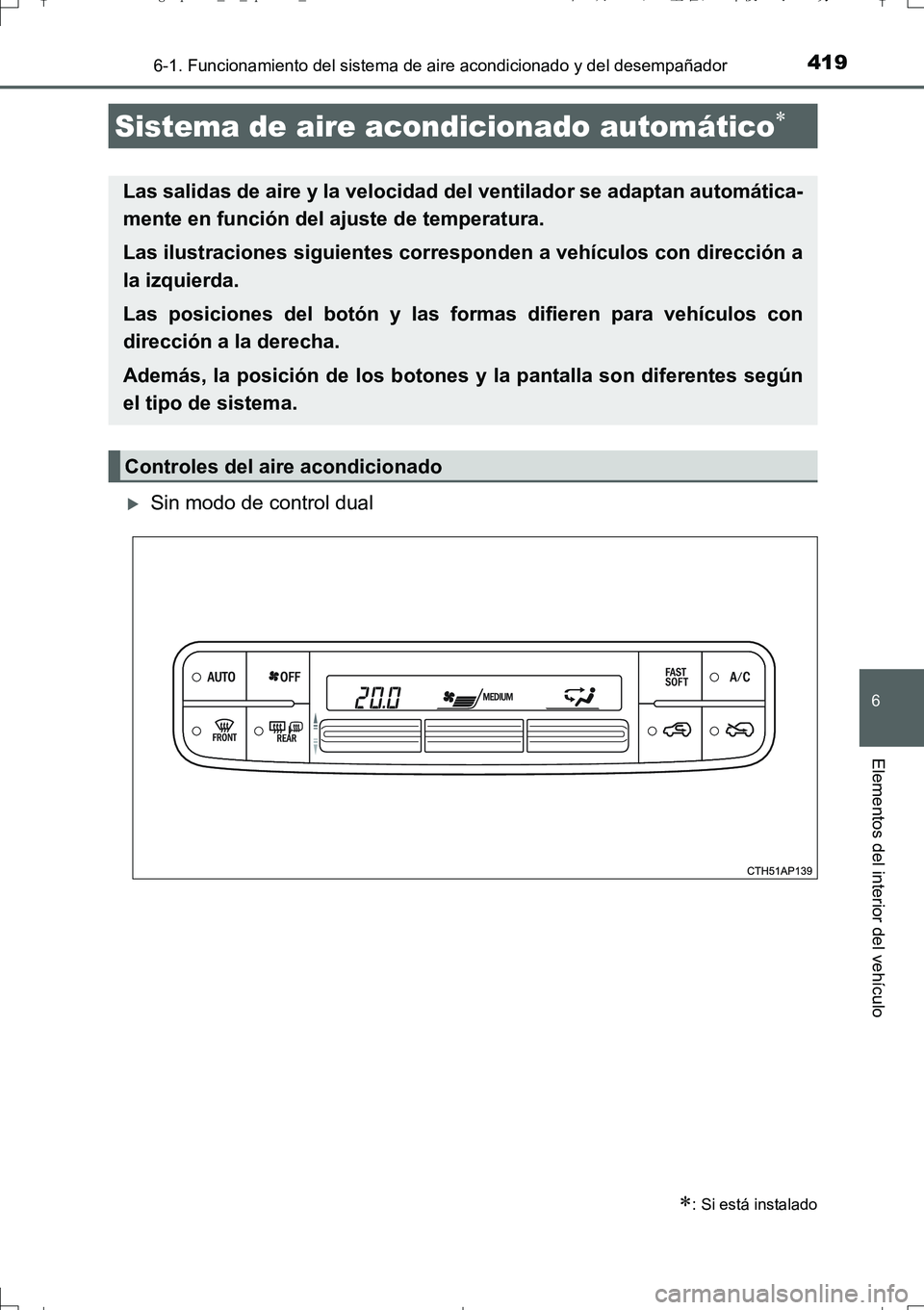 TOYOTA AURIS TOURING SPORTS 2017  Manual del propietario (in Spanish) 4196-1. Funcionamiento del sistema de aire acondicionado y del desempañador
6
Elementos del interior del vehículo
UK_AURIS_Touring_Sport_ES (OM12L16S)
Sin modo de control dual
Sistema de aire aco
