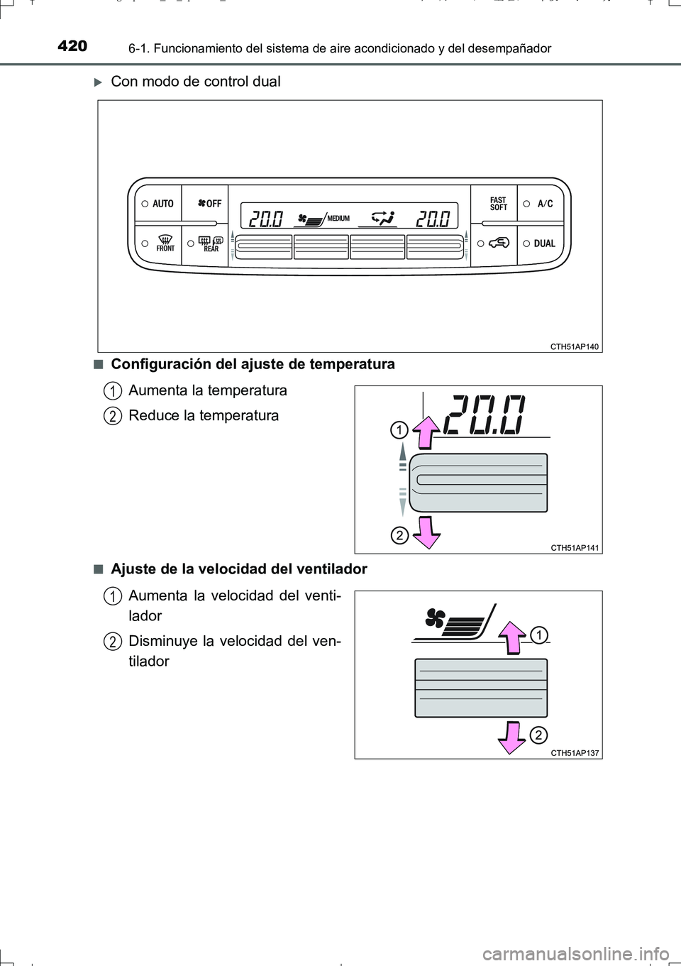 TOYOTA AURIS TOURING SPORTS 2017  Manual del propietario (in Spanish) 4206-1. Funcionamiento del sistema de aire acondicionado y del desempañador
UK_AURIS_Touring_Sport_ES (OM12L16S)
Con modo de control dual
■Configuración del ajuste de temperatura
Aumenta la tem