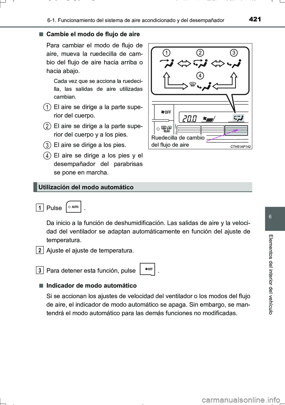 TOYOTA AURIS TOURING SPORTS 2017  Manual del propietario (in Spanish) 4216-1. Funcionamiento del sistema de aire acondicionado y del desempañador
6
Elementos del interior del vehículo
UK_AURIS_Touring_Sport_ES (OM12L16S)■
Cambie el modo de flujo de aire
Para cambiar
