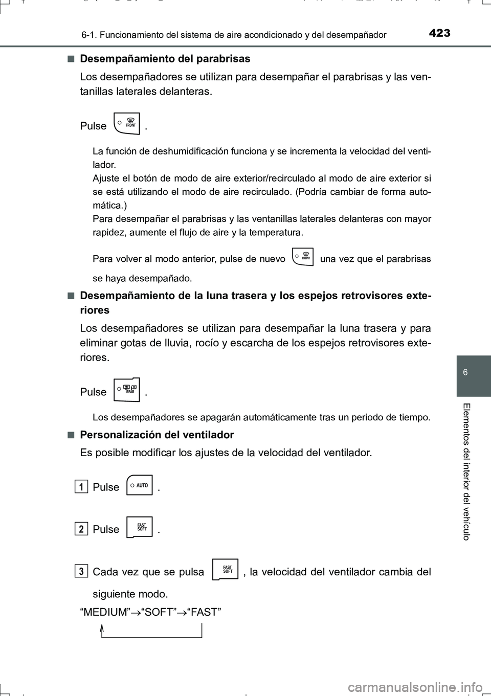 TOYOTA AURIS TOURING SPORTS 2017  Manual del propietario (in Spanish) 4236-1. Funcionamiento del sistema de aire acondicionado y del desempañador
6
Elementos del interior del vehículo
UK_AURIS_Touring_Sport_ES (OM12L16S)■
Desempañamiento del parabrisas
Los desempa