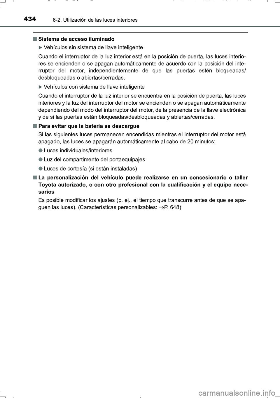 TOYOTA AURIS TOURING SPORTS 2017  Manual del propietario (in Spanish) 4346-2. Utilización de las luces interiores
UK_AURIS_Touring_Sport_ES (OM12L16S)
■Sistema de acceso iluminado
Vehículos sin sistema de llave inteligente
Cuando el interruptor de la luz interior