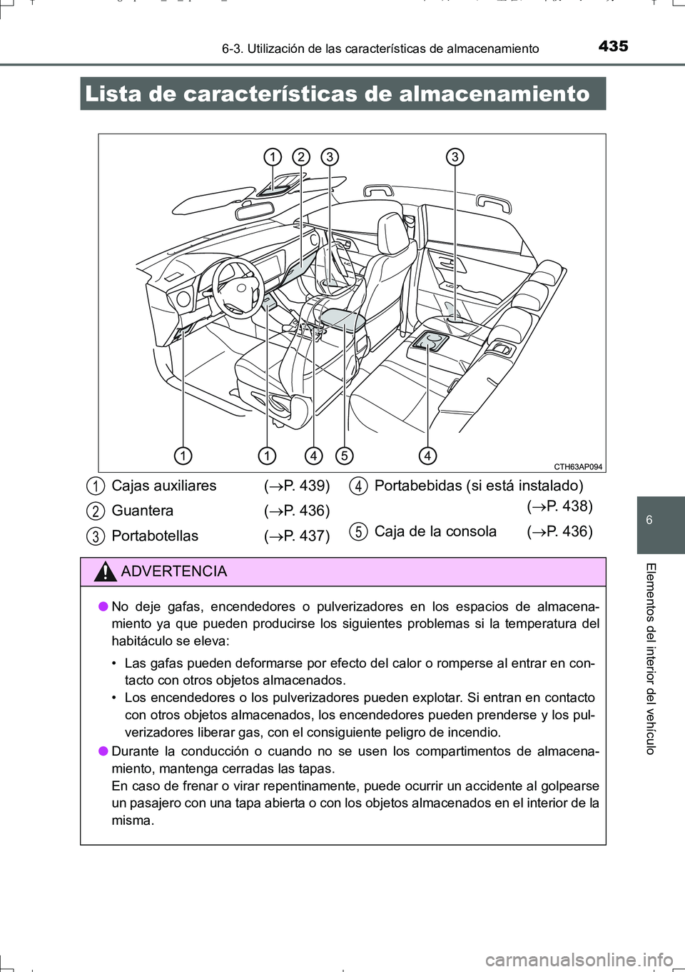 TOYOTA AURIS TOURING SPORTS 2017  Manual del propietario (in Spanish) 435
6
Elementos del interior del vehículo
UK_AURIS_Touring_Sport_ES (OM12L16S)
6-3. Utilización de las características de almacenamiento
Lista de características de almacenamiento
Cajas auxiliares