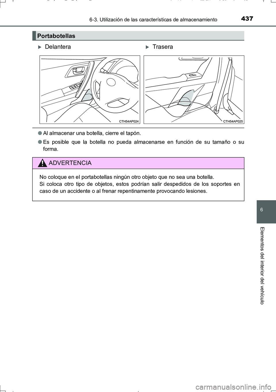 TOYOTA AURIS TOURING SPORTS 2017  Manual del propietario (in Spanish) 4376-3. Utilización de las características de almacenamiento
6
Elementos del interior del vehículo
UK_AURIS_Touring_Sport_ES (OM12L16S)
●Al almacenar una botella, cierre el tapón.
●Es posible 