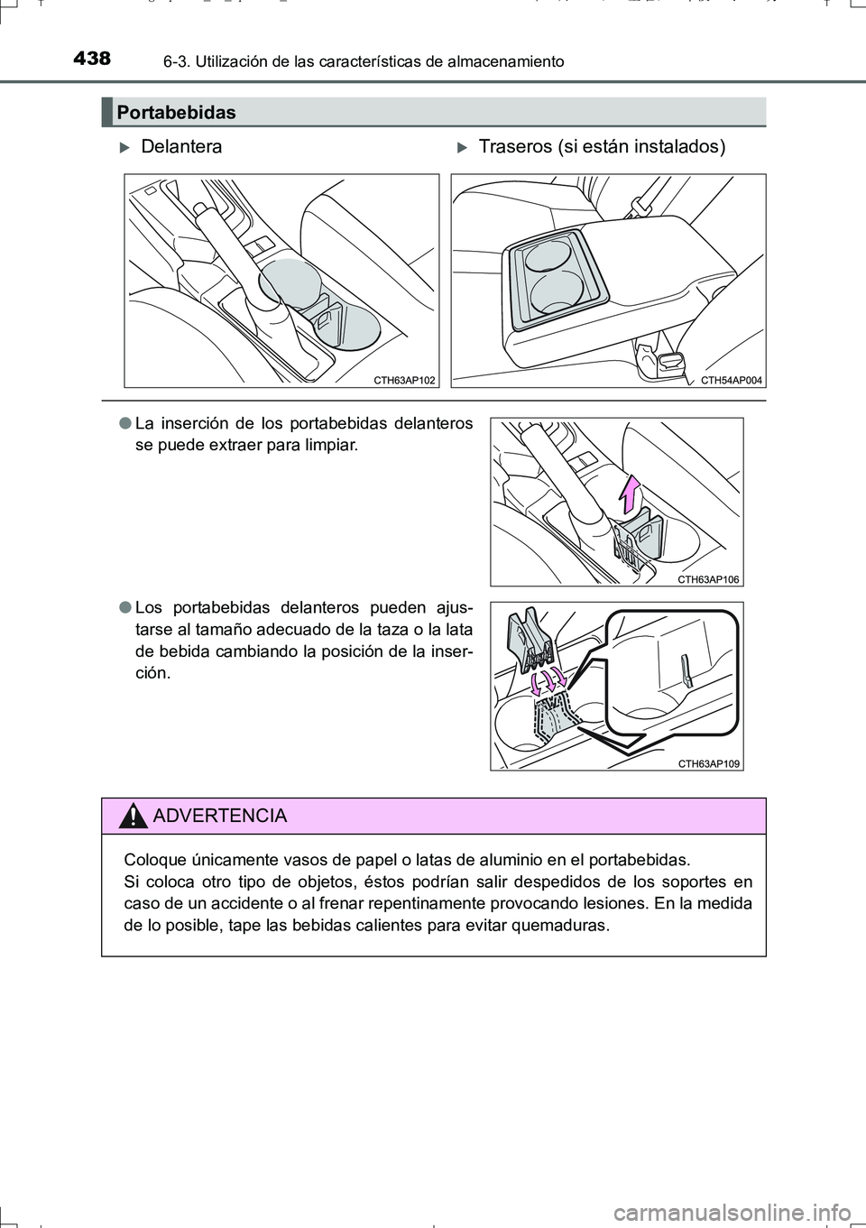 TOYOTA AURIS TOURING SPORTS 2017  Manual del propietario (in Spanish) 4386-3. Utilización de las características de almacenamiento
UK_AURIS_Touring_Sport_ES (OM12L16S)
Portabebidas
DelanteraTraseros (si están instalados)
●La inserción de los portabebidas del