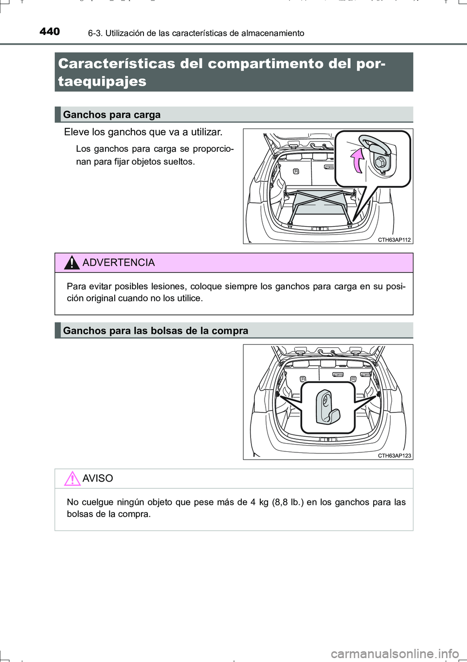 TOYOTA AURIS TOURING SPORTS 2017  Manual del propietario (in Spanish) 4406-3. Utilización de las características de almacenamiento
UK_AURIS_Touring_Sport_ES (OM12L16S)
Eleve los ganchos que va a utilizar.
Los ganchos para carga se proporcio-
nan para fijar objetos sue