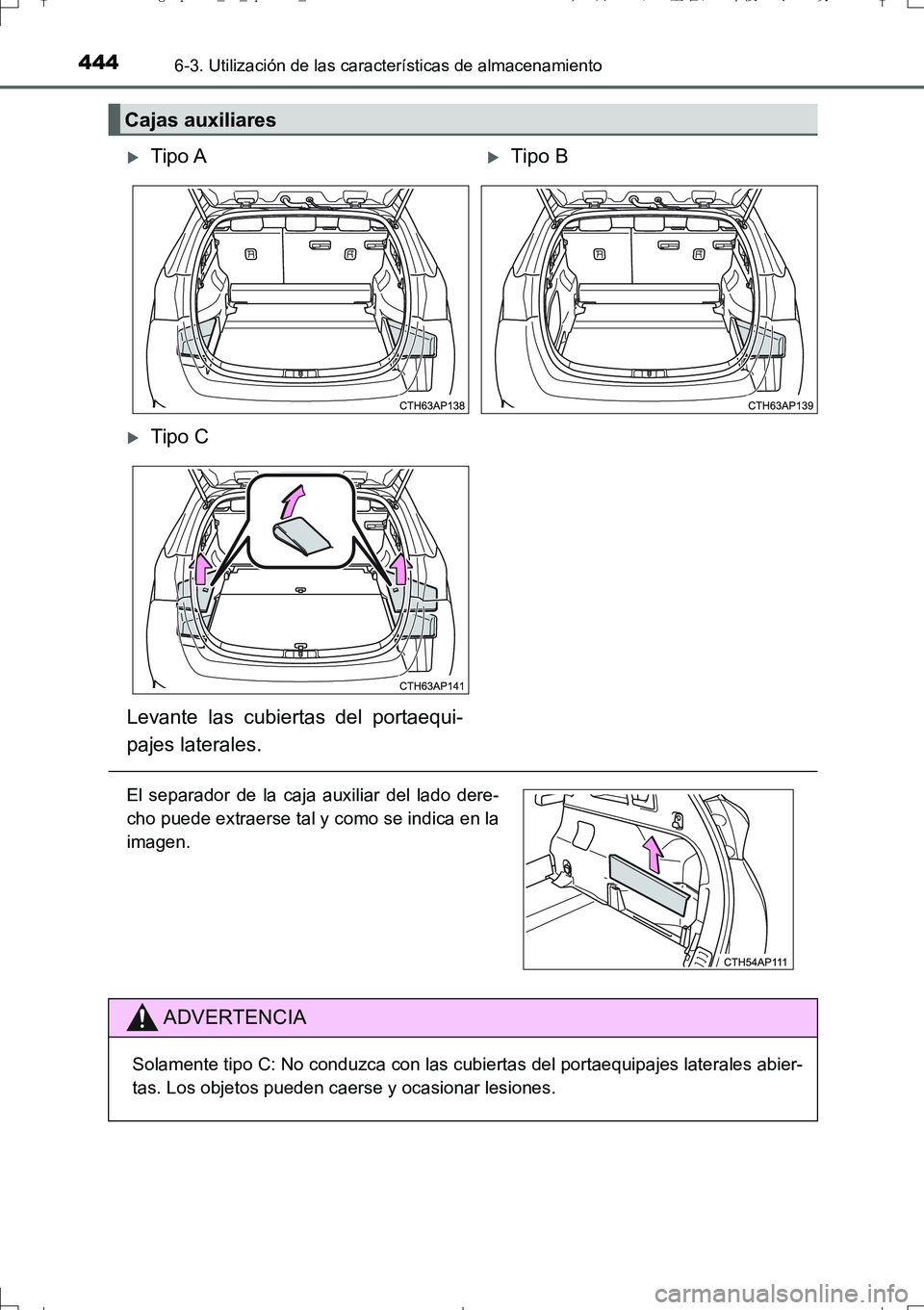 TOYOTA AURIS TOURING SPORTS 2017  Manual del propietario (in Spanish) 4446-3. Utilización de las características de almacenamiento
UK_AURIS_Touring_Sport_ES (OM12L16S)
Cajas auxiliares 
Tipo ATipo B
Tipo C
Levante las cubiertas del portaequi-
pajes laterales.