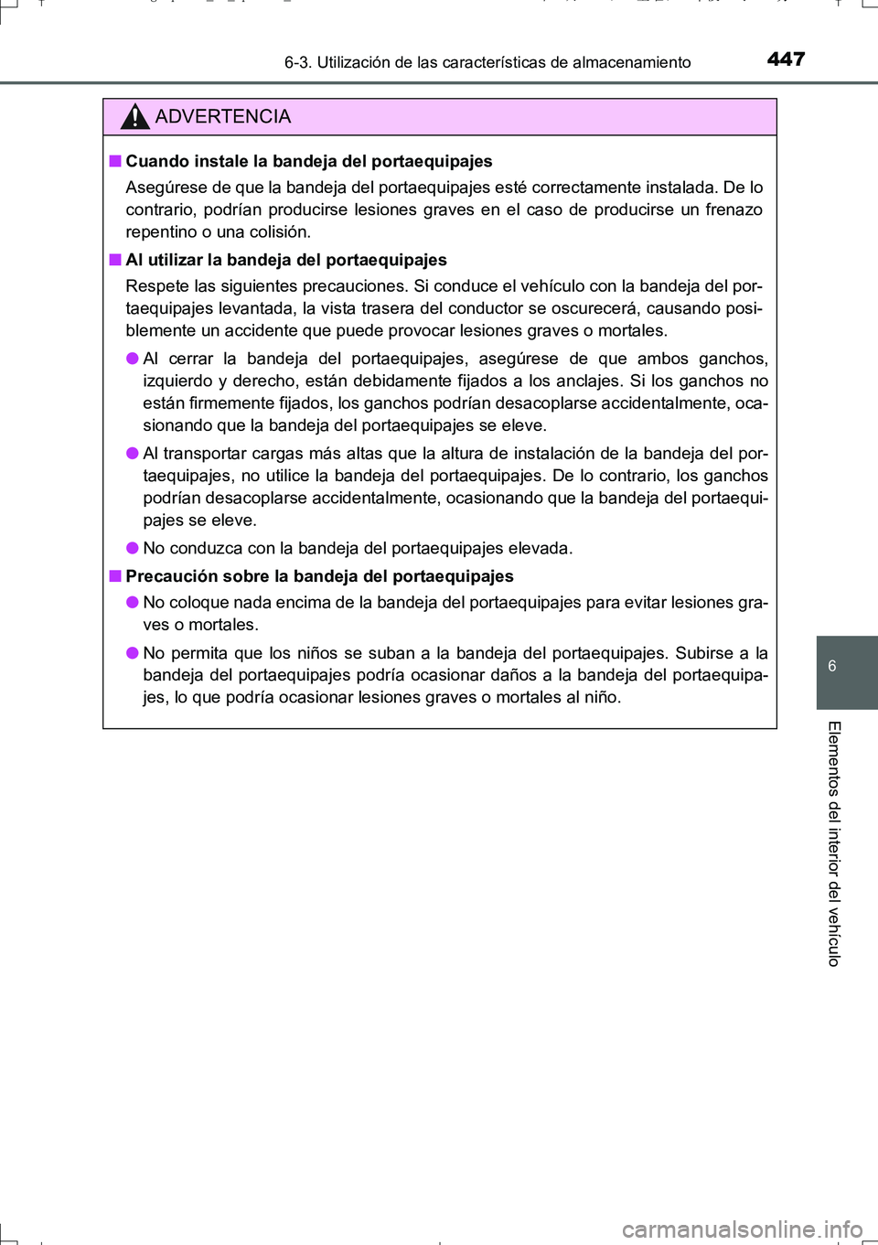 TOYOTA AURIS TOURING SPORTS 2017  Manual del propietario (in Spanish) 4476-3. Utilización de las características de almacenamiento
6
Elementos del interior del vehículo
UK_AURIS_Touring_Sport_ES (OM12L16S)
ADVERTENCIA
■Cuando instale la bandeja del portaequipajes
A