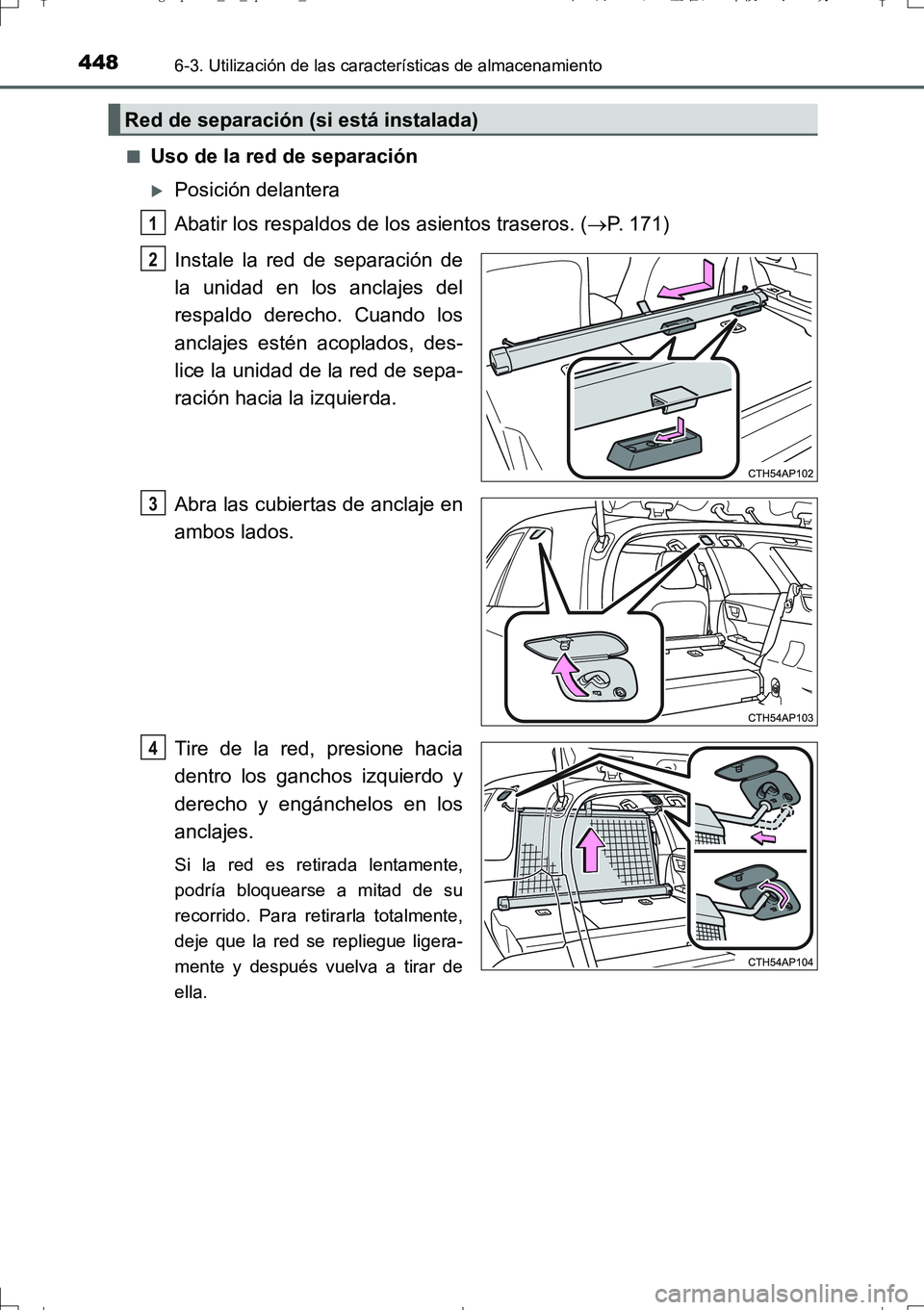 TOYOTA AURIS TOURING SPORTS 2017  Manual del propietario (in Spanish) 4486-3. Utilización de las características de almacenamiento
UK_AURIS_Touring_Sport_ES (OM12L16S)■
Uso de la red de separación
Posición delantera
Abatir los respaldos de los asientos traseros