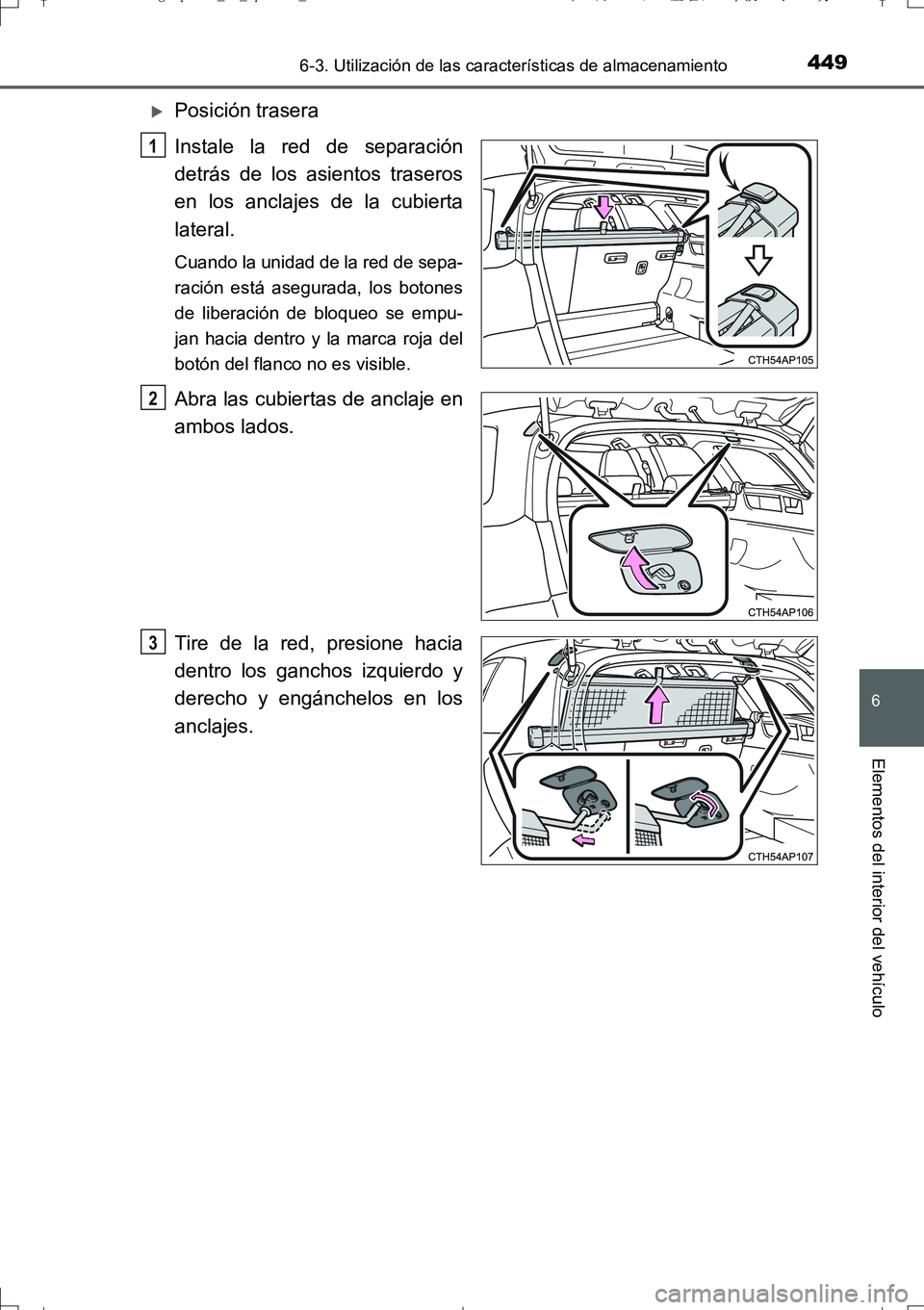 TOYOTA AURIS TOURING SPORTS 2017  Manual del propietario (in Spanish) 4496-3. Utilización de las características de almacenamiento
6
Elementos del interior del vehículo
UK_AURIS_Touring_Sport_ES (OM12L16S)
Posición trasera
Instale la red de separación
detrás de