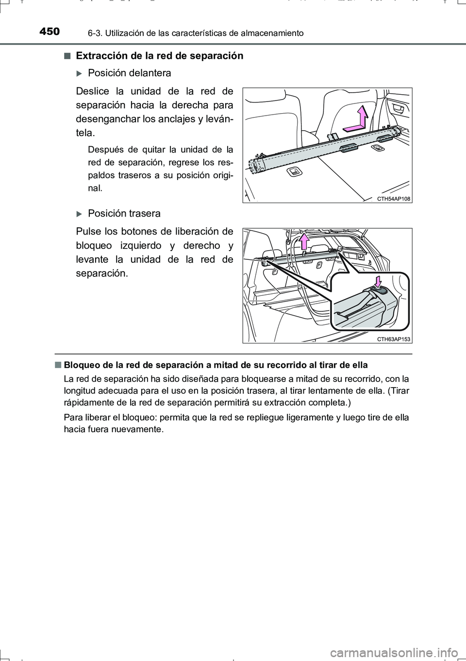 TOYOTA AURIS TOURING SPORTS 2017  Manual del propietario (in Spanish) 4506-3. Utilización de las características de almacenamiento
UK_AURIS_Touring_Sport_ES (OM12L16S)■
Extracción de la red de separación
Posición delantera
Deslice la unidad de la red de
separa