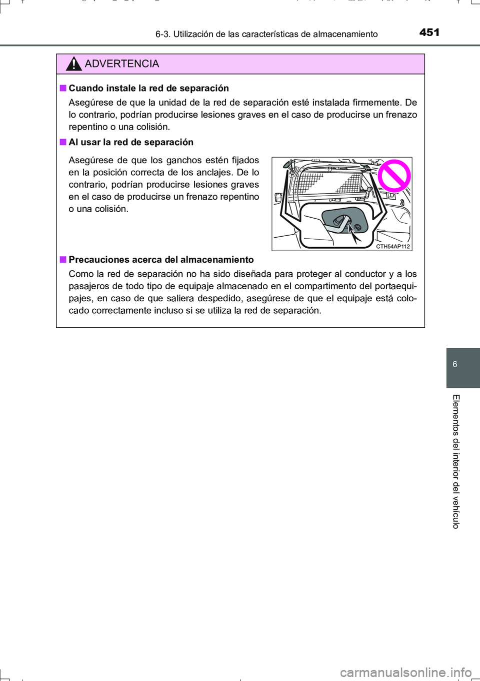 TOYOTA AURIS TOURING SPORTS 2017  Manual del propietario (in Spanish) 4516-3. Utilización de las características de almacenamiento
6
Elementos del interior del vehículo
UK_AURIS_Touring_Sport_ES (OM12L16S)
ADVERTENCIA
■Cuando instale la red de separación
Asegúres
