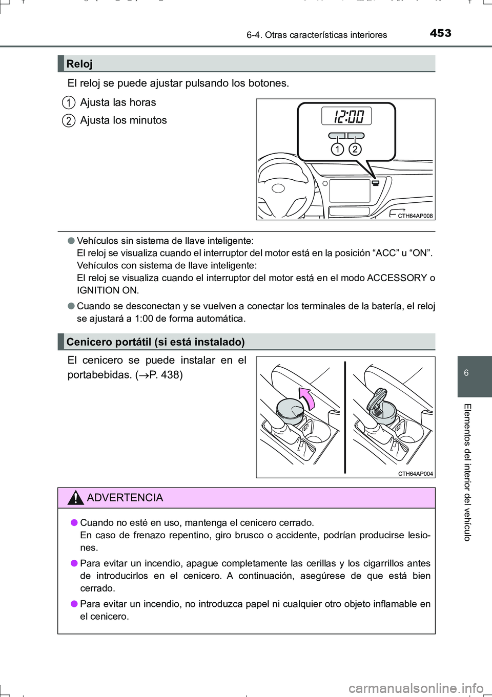 TOYOTA AURIS TOURING SPORTS 2017  Manual del propietario (in Spanish) 4536-4. Otras características interiores
6
Elementos del interior del vehículo
UK_AURIS_Touring_Sport_ES (OM12L16S)
El reloj se puede ajustar pulsando los botones.
Ajusta las horas
Ajusta los minuto