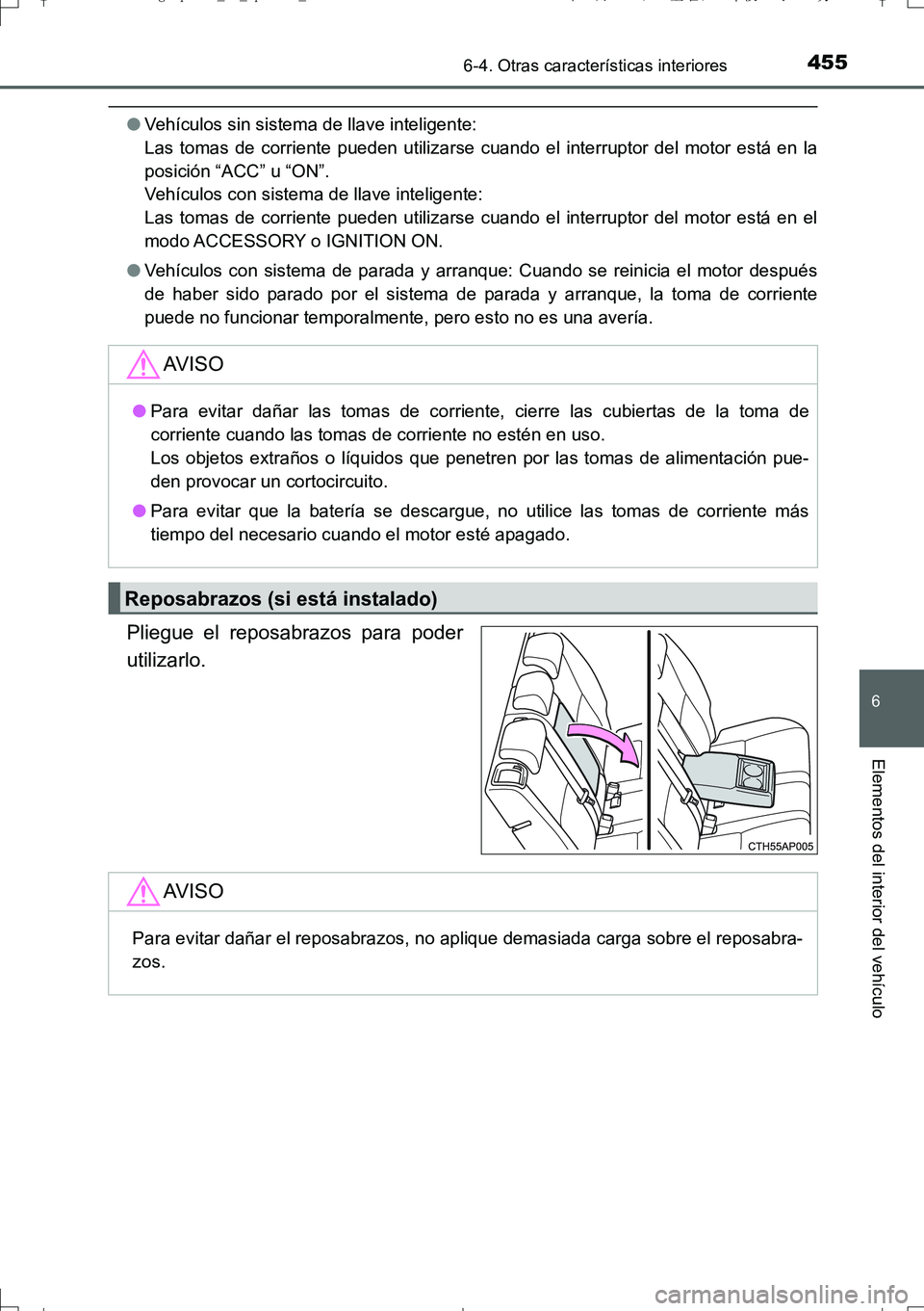 TOYOTA AURIS TOURING SPORTS 2017  Manual del propietario (in Spanish) 4556-4. Otras características interiores
6
Elementos del interior del vehículo
UK_AURIS_Touring_Sport_ES (OM12L16S)
●Vehículos sin sistema de llave inteligente: 
Las tomas de corriente pueden uti