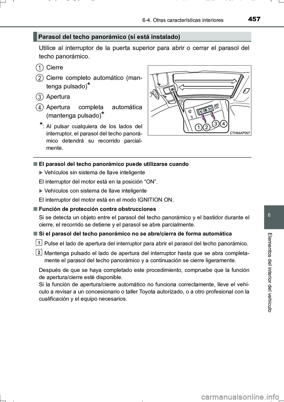 TOYOTA AURIS TOURING SPORTS 2017  Manual del propietario (in Spanish) 4576-4. Otras características interiores
6
Elementos del interior del vehículo
UK_AURIS_Touring_Sport_ES (OM12L16S)
Utilice al interruptor de la puerta superior para abrir o cerrar el parasol del
te