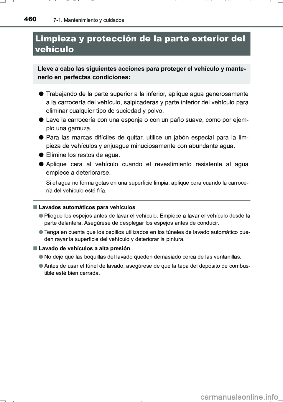 TOYOTA AURIS TOURING SPORTS 2017  Manual del propietario (in Spanish) 460
UK_AURIS_Touring_Sport_ES (OM12L16S)
7-1. Mantenimiento y cuidados
●Trabajando de la parte superior a la inferior, aplique agua generosamente
a la carrocería del vehículo, salpicaderas y parte